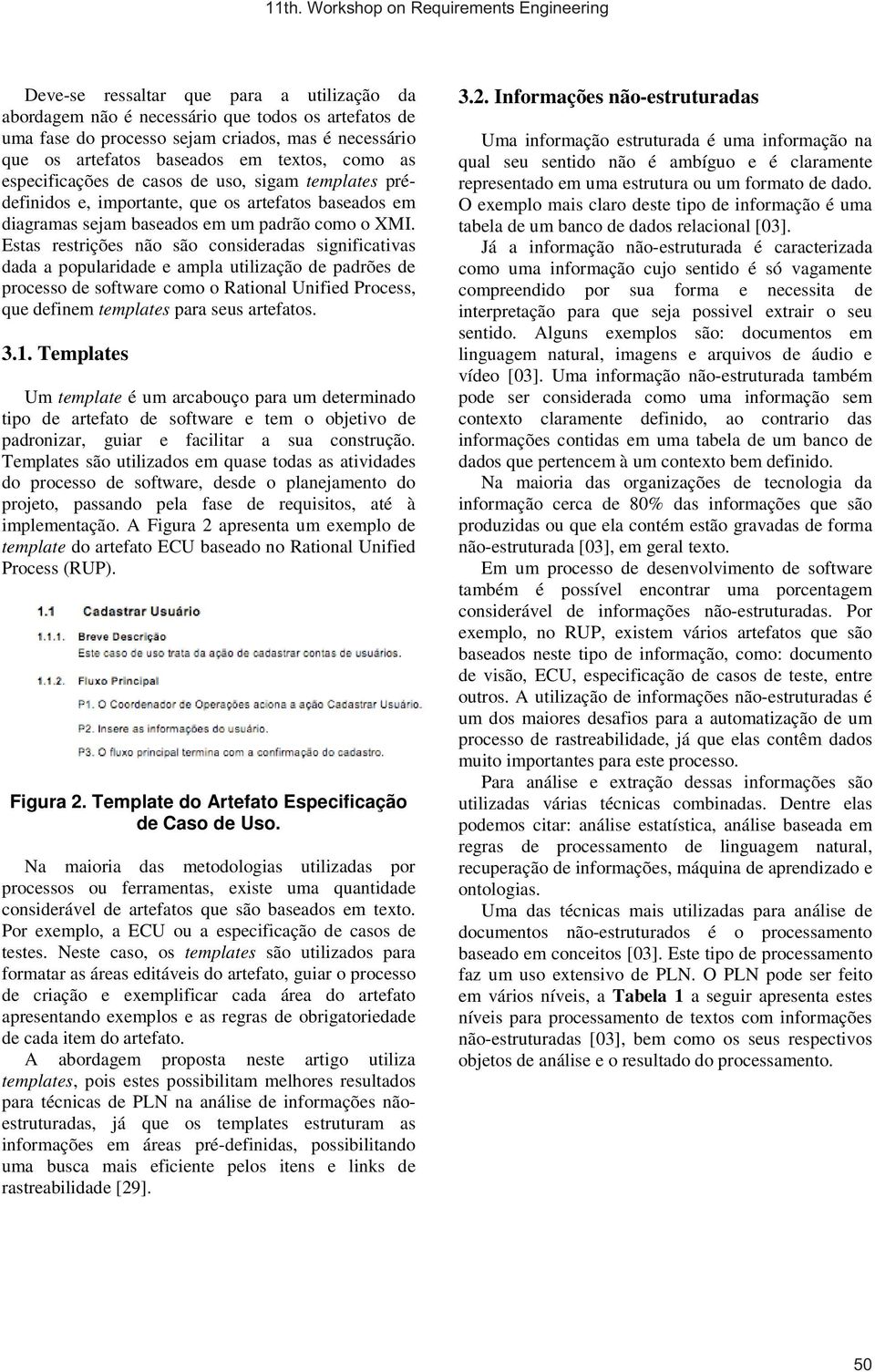 Estas restrições não são consideradas significativas dada a popularidade e ampla utilização de padrões de processo de software como o Rational Unified Process, que definem templates para seus