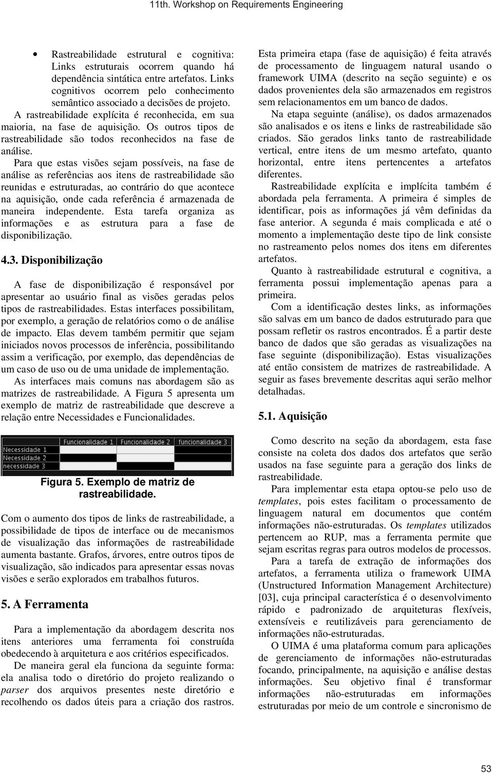 Para que estas visões sejam possíveis, na fase de análise as referências aos itens de rastreabilidade são reunidas e estruturadas, ao contrário do que acontece na aquisição, onde cada referência é