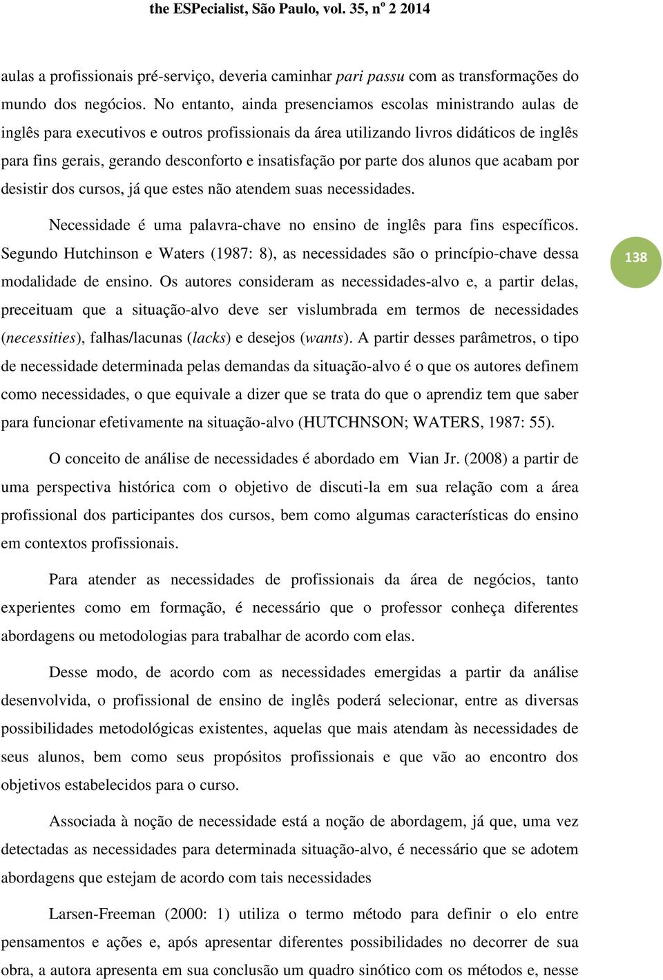 insatisfação por parte dos alunos que acabam por desistir dos cursos, já que estes não atendem suas necessidades. Necessidade é uma palavra-chave no ensino de inglês para fins específicos.