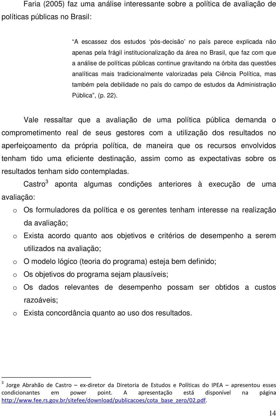 mas também pela debilidade no país do campo de estudos da Administração Pública, (p. 22).