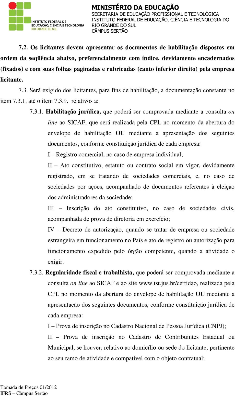 rubricadas (canto inferior direito) pela empresa licitante. 7.3. Será exigido dos licitantes, para fins de habilitação, a documentação constante no item 7.3.1.