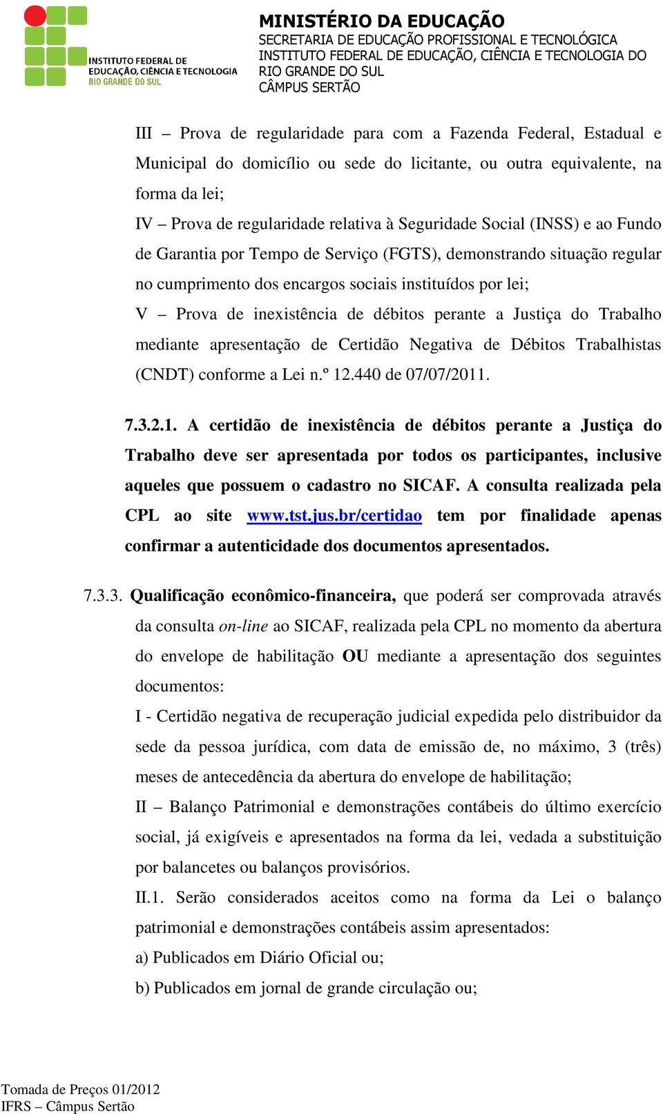 Tempo de Serviço (FGTS), demonstrando situação regular no cumprimento dos encargos sociais instituídos por lei; V Prova de inexistência de débitos perante a Justiça do Trabalho mediante apresentação