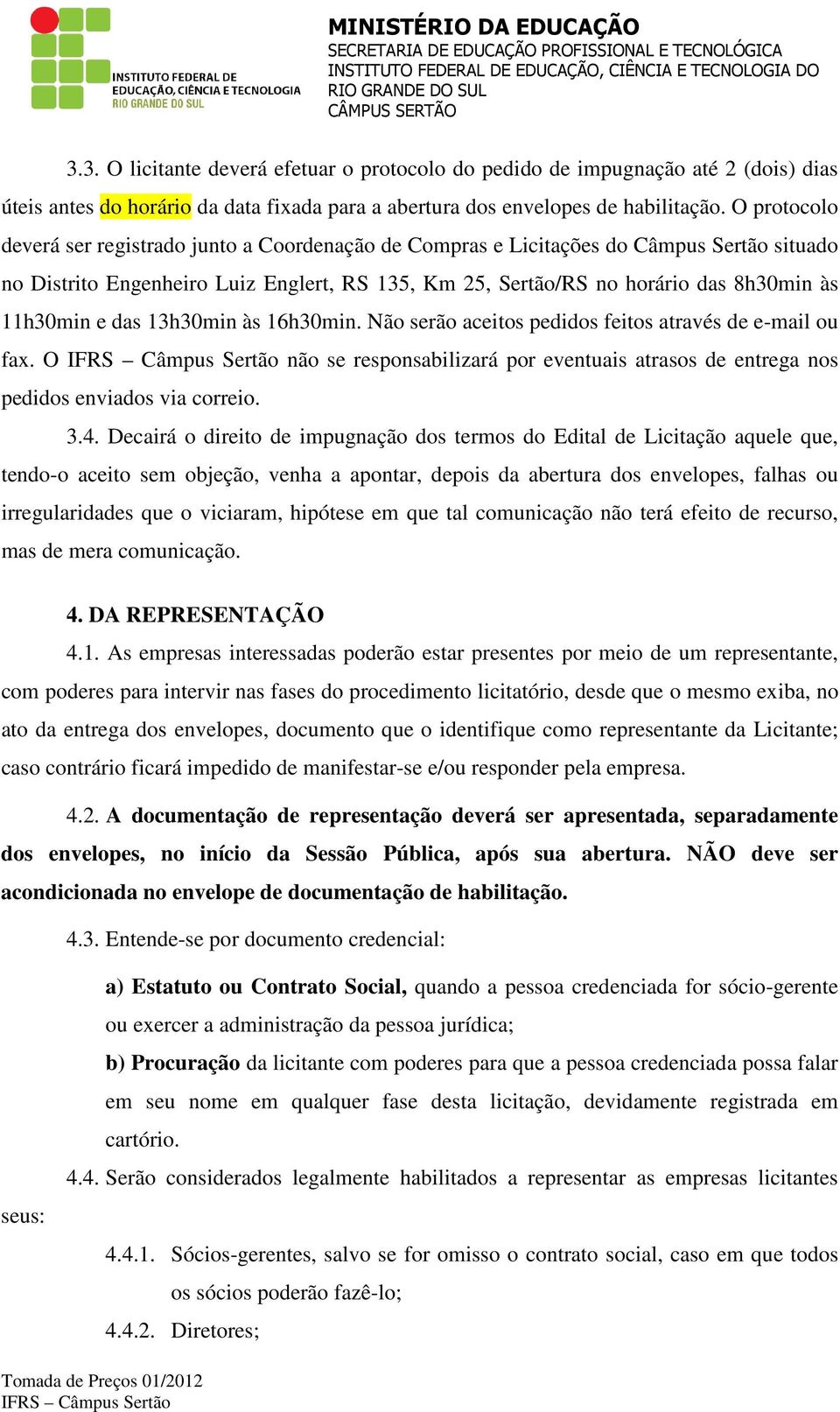 O protocolo deverá ser registrado junto a Coordenação de Compras e Licitações do Câmpus Sertão situado no Distrito Engenheiro Luiz Englert, RS 135, Km 25, Sertão/RS no horário das 8h30min às 11h30min