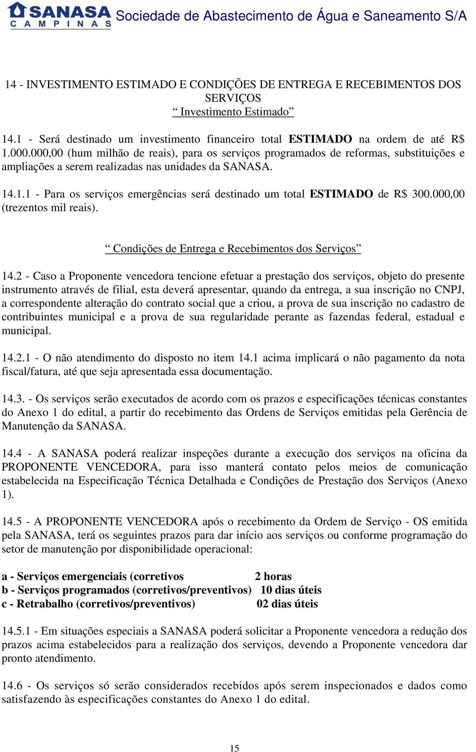 .1.1 - Para os serviços emergências será destinado um total ESTIMADO de R$ 300.000,00 (trezentos mil reais). Condições de Entrega e Recebimentos dos Serviços 14.