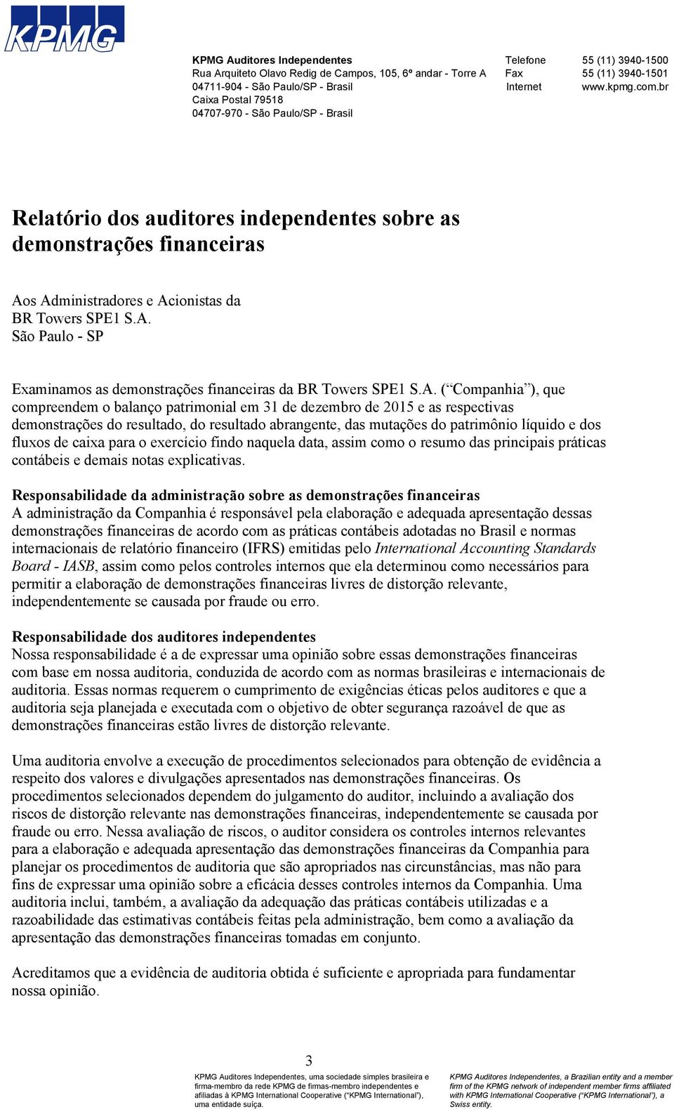 s Administradores e Acionistas da BR Towers SPE1 S.A. São Paulo - SP Examinamos as demonstrações financeiras da BR Towers SPE1 S.A. ( Companhia ), que compreendem o balanço patrimonial em 31 de