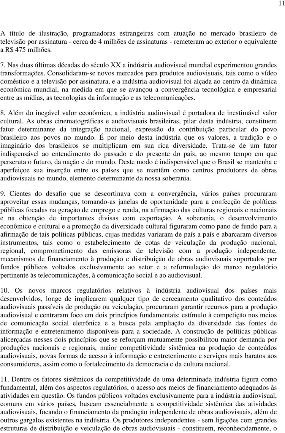 Consolidaram-se novos mercados para produtos audiovisuais, tais como o vídeo doméstico e a televisão por assinatura, e a indústria audiovisual foi alçada ao centro da dinâmica econômica mundial, na