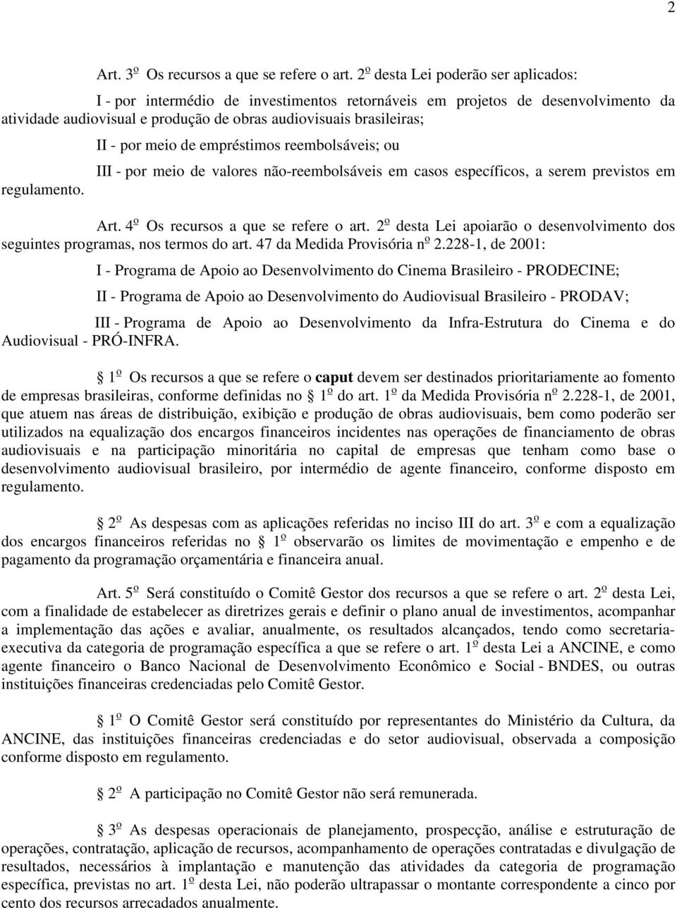 II - por meio de empréstimos reembolsáveis; ou III - por meio de valores não-reembolsáveis em casos específicos, a serem previstos em Art. 4 o Os recursos a que se refere o art.