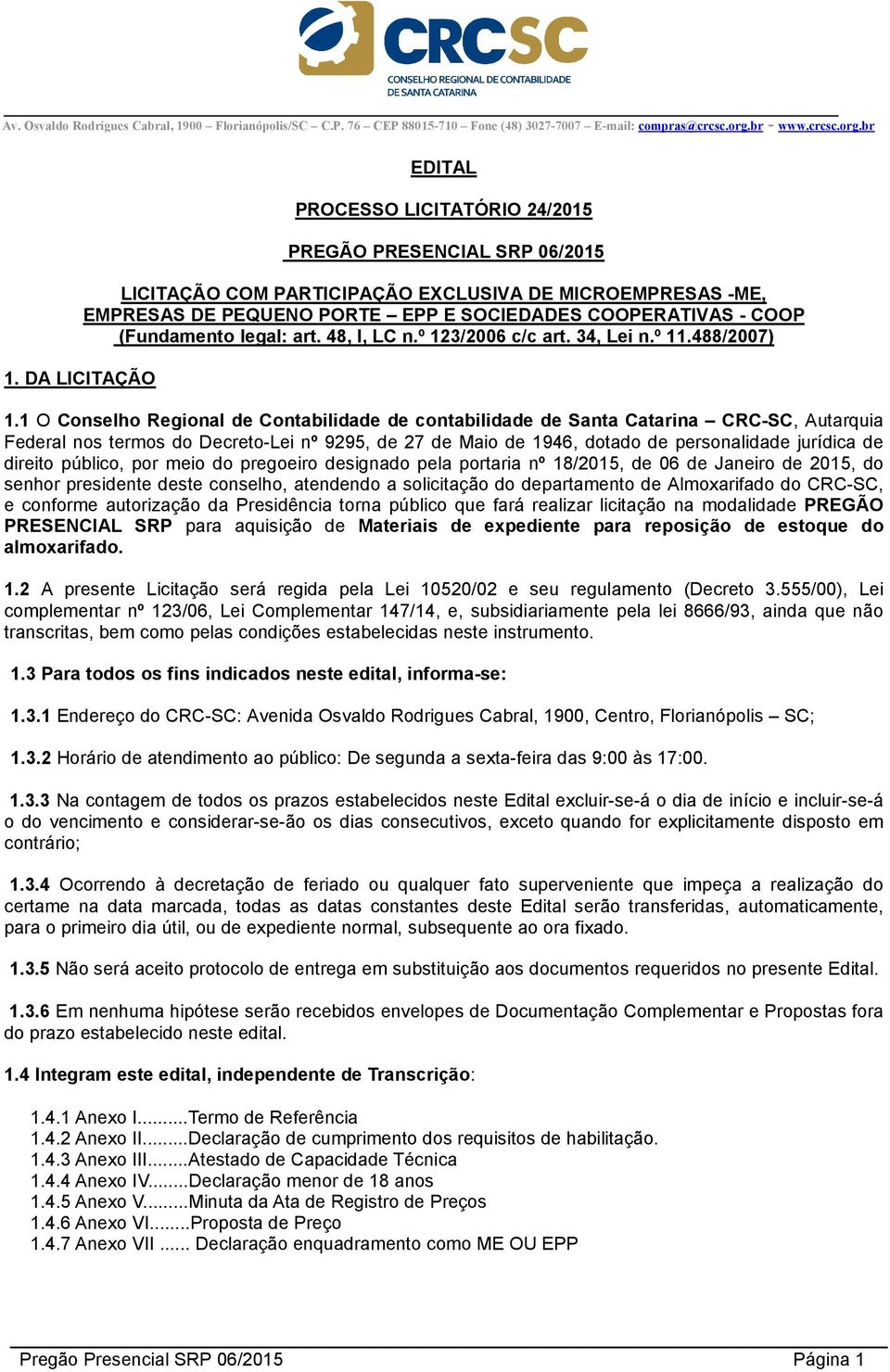 1 O Conselho Regional de Contabilidade de contabilidade de Santa Catarina CRC-SC, Autarquia Federal nos termos do Decreto-Lei nº 9295, de 27 de Maio de 1946, dotado de personalidade jurídica de