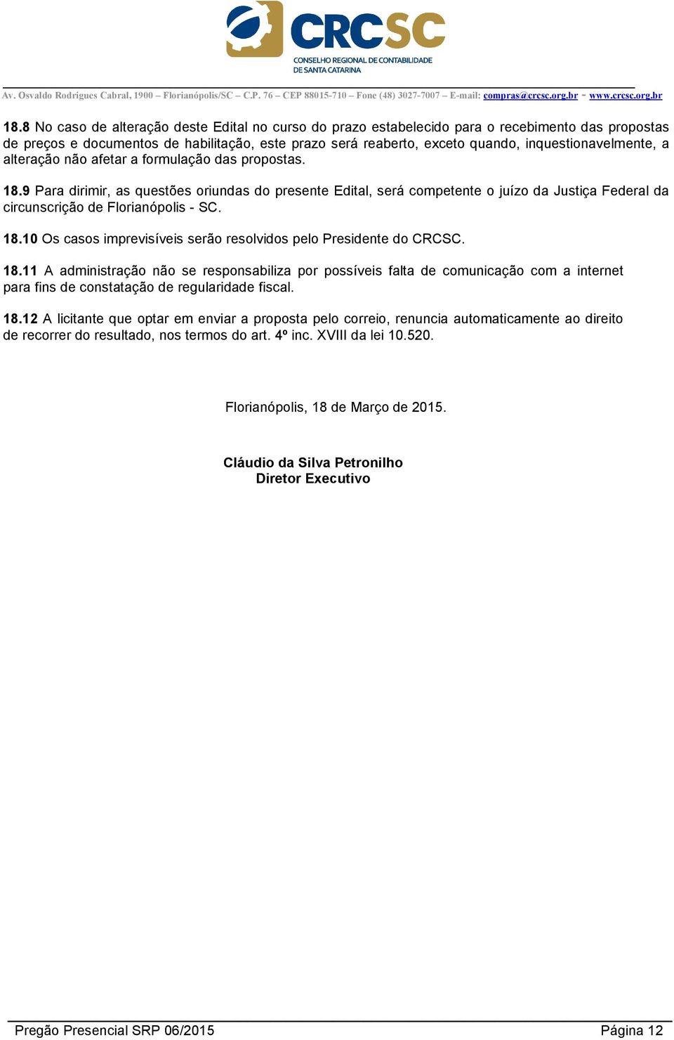 9 Para dirimir, as questões oriundas do presente Edital, será competente o juízo da Justiça Federal da circunscrição de Florianópolis - SC. 18.