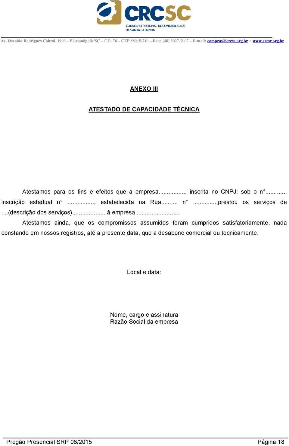 .. Atestamos ainda, que os compromissos assumidos foram cumpridos satisfatoriamente, nada constando em nossos registros, até a