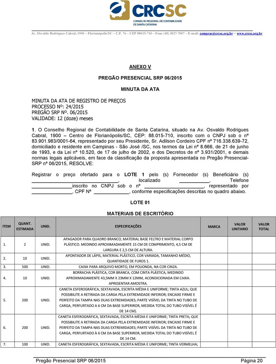 983/0001-64, representado por seu Presidente, Sr. Adilson Cordeiro CPF nº 716.338.639-72, domiciliado e residente em Campinas - São José /SC, nos termos da Lei nº 8.