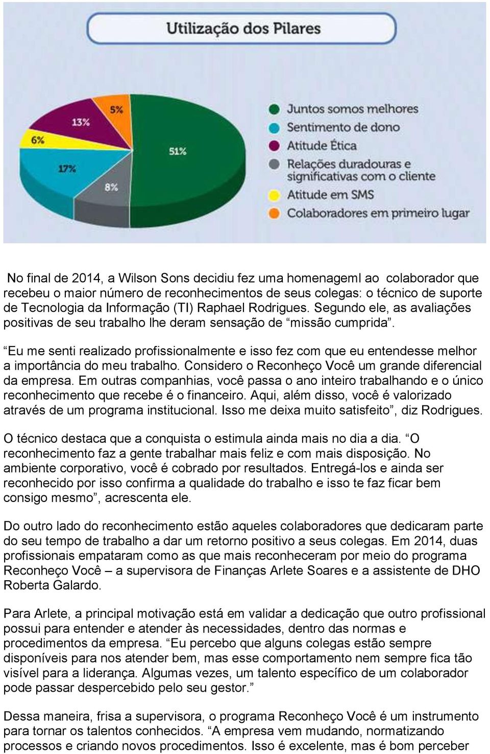 Eu me senti realizado profissionalmente e isso fez com que eu entendesse melhor a importância do meu trabalho. Considero o Reconheço Você um grande diferencial da empresa.