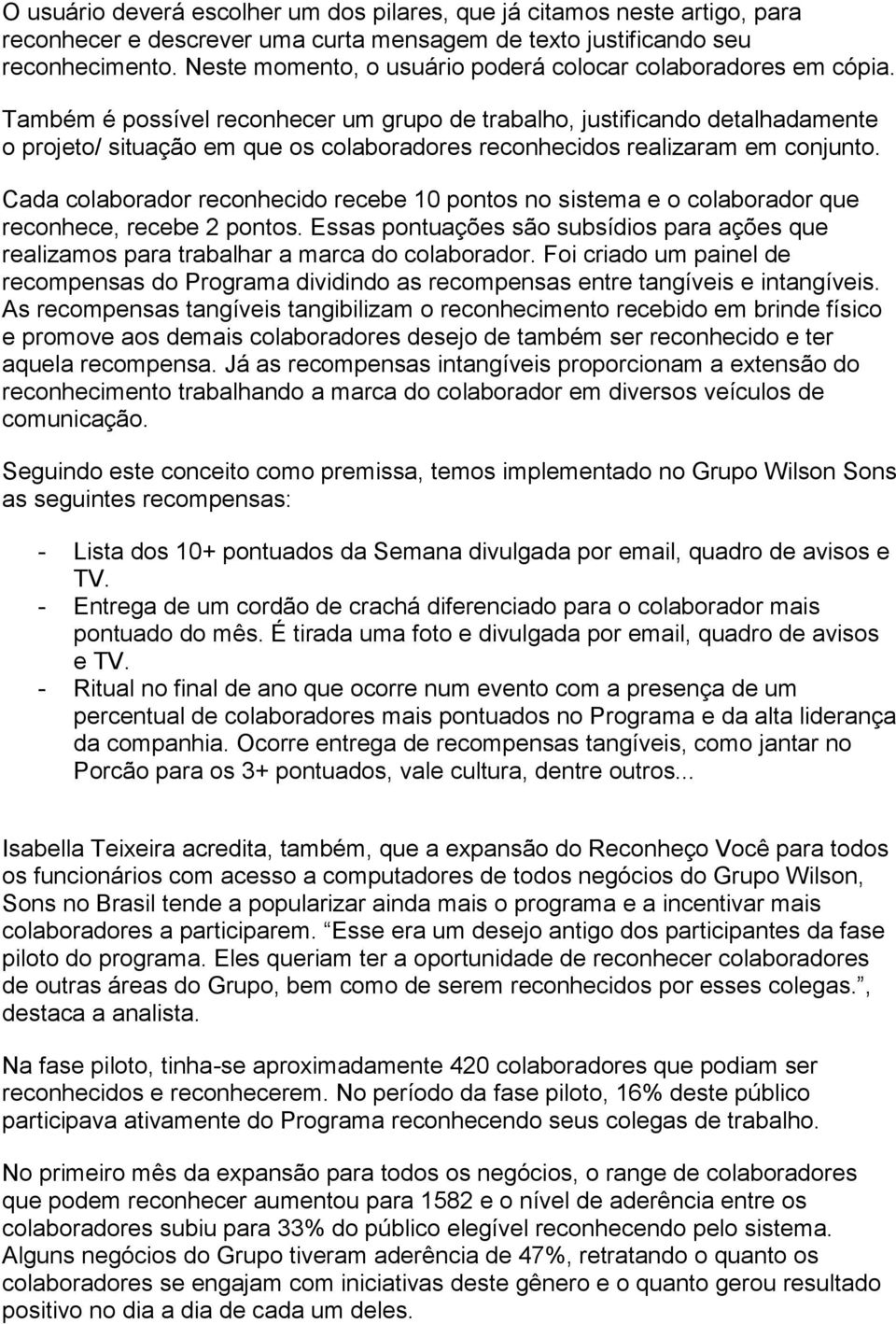 Também é possível reconhecer um grupo de trabalho, justificando detalhadamente o projeto/ situação em que os colaboradores reconhecidos realizaram em conjunto.