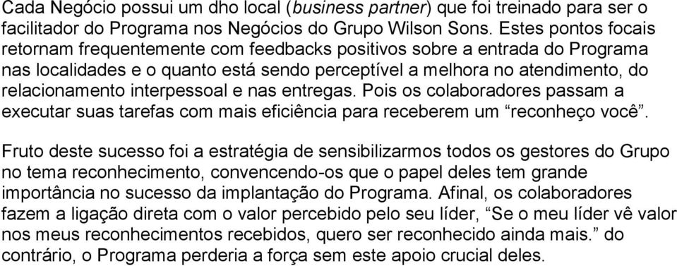 interpessoal e nas entregas. Pois os colaboradores passam a executar suas tarefas com mais eficiência para receberem um reconheço você.