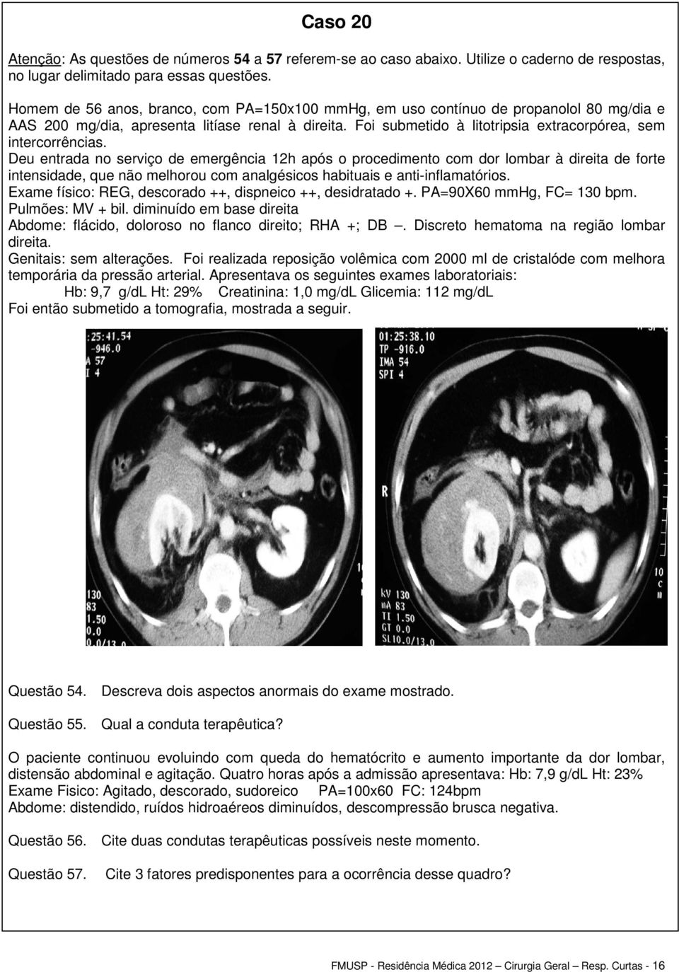 Foi submetido à litotripsia extracorpórea, sem intercorrências.