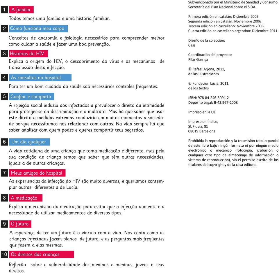 3 Histórias do HIV Explica a origem do HIV, o descobrimento do vírus e os mecanimos de transmissão desta infecção.