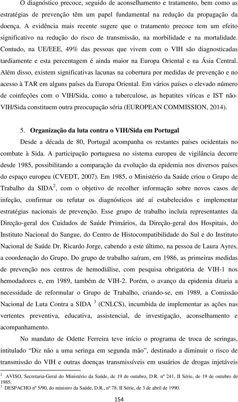 Contudo, na UE/EEE, 49% das pessoas que vivem com o VIH são diagnosticadas tardiamente e esta percentagem é ainda maior na Europa Oriental e na Ásia Central.