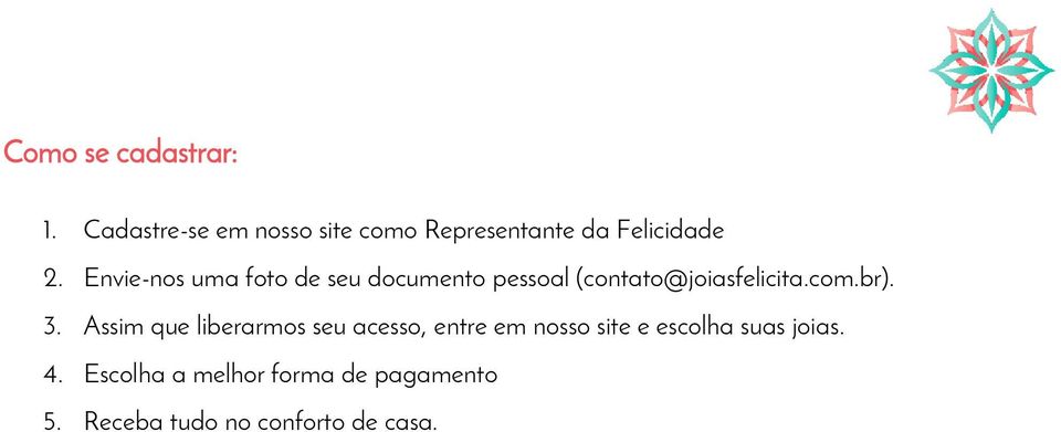 Envie-nos uma foto de seu documento pessoal (contato@joiasfelicita.com.br). 3.