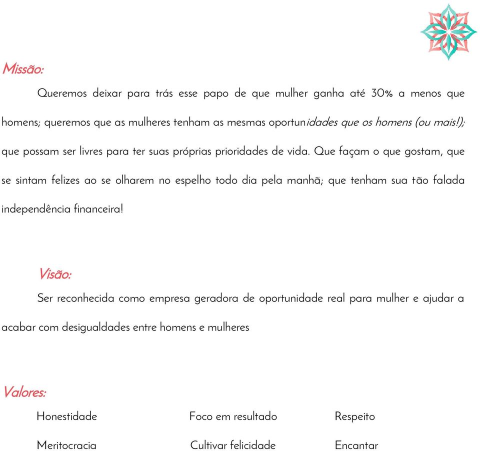 Que façam o que gostam, que se sintam felizes ao se olharem no espelho todo dia pela manhã; que tenham sua tão falada independência financeira!