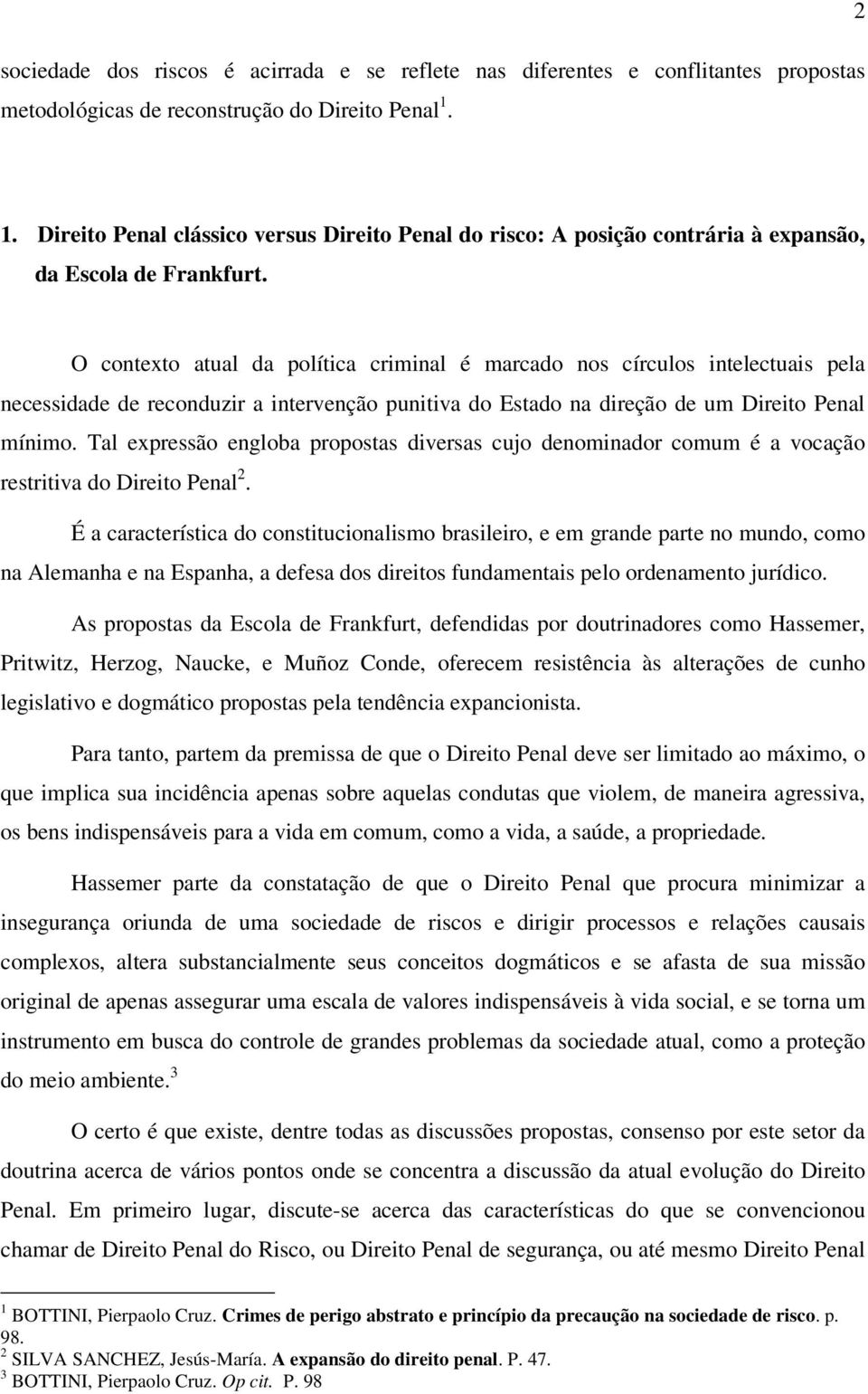 O contexto atual da política criminal é marcado nos círculos intelectuais pela necessidade de reconduzir a intervenção punitiva do Estado na direção de um Direito Penal mínimo.