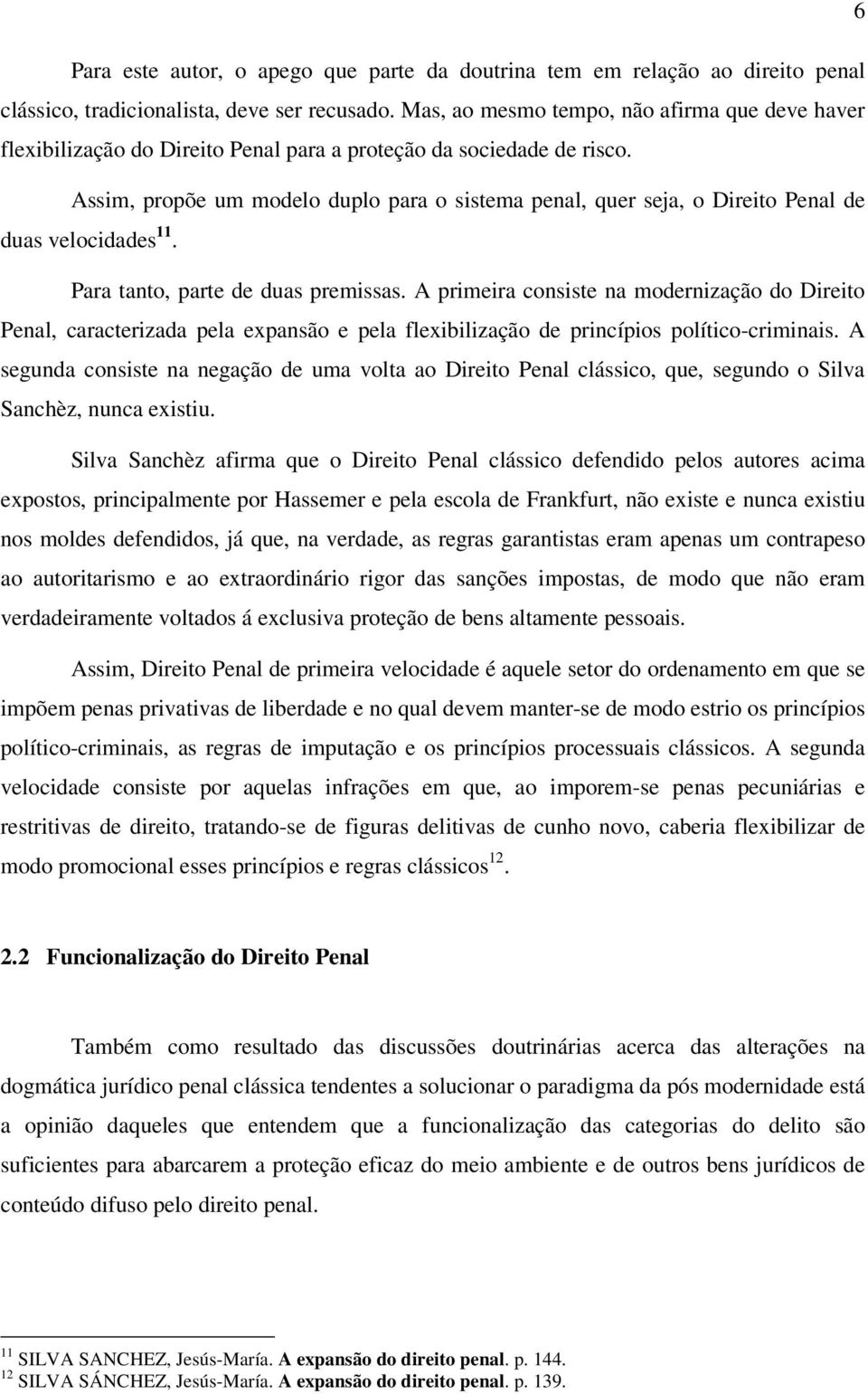 Assim, propõe um modelo duplo para o sistema penal, quer seja, o Direito Penal de duas velocidades 11. Para tanto, parte de duas premissas.