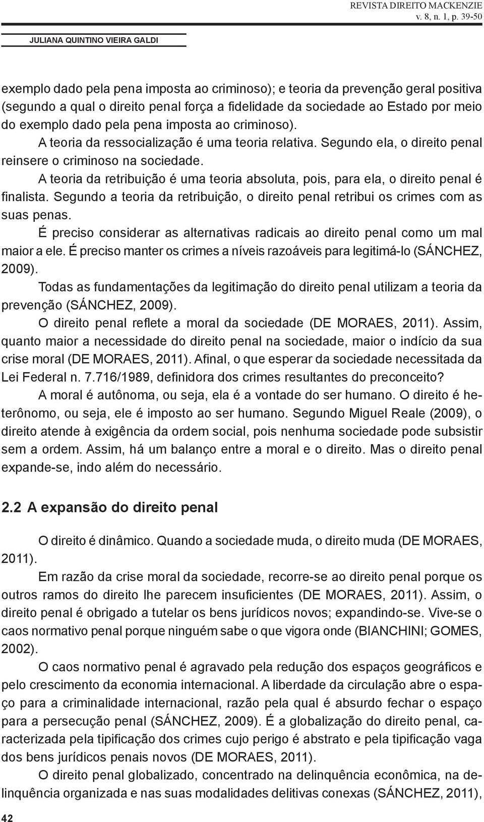 A teoria da retribuição é uma teoria absoluta, pois, para ela, o direito penal é finalista. Segundo a teoria da retribuição, o direito penal retribui os crimes com as suas penas.