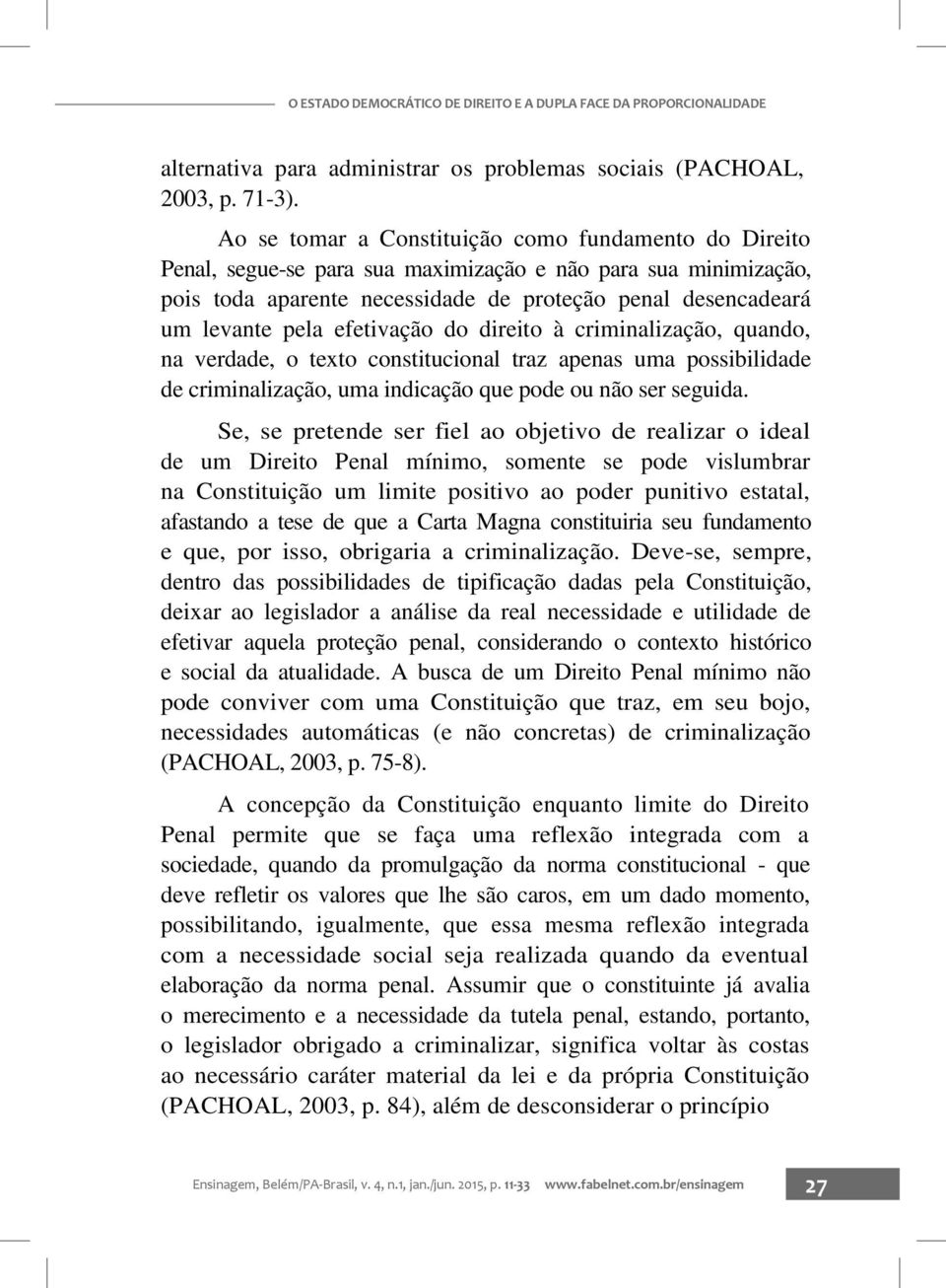 efetivação do direito à criminalização, quando, na verdade, o texto constitucional traz apenas uma possibilidade de criminalização, uma indicação que pode ou não ser seguida.