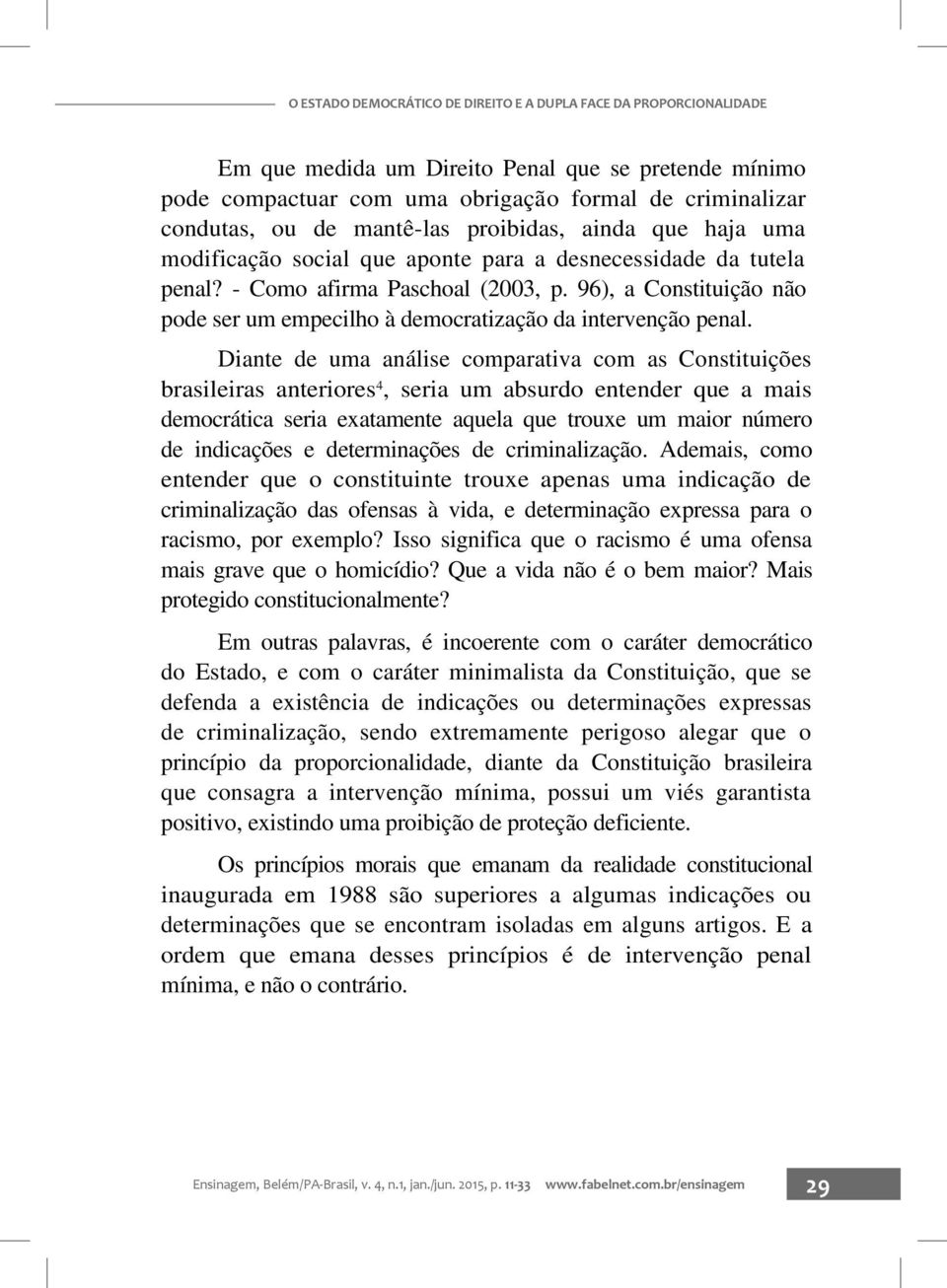 96), a Constituição não pode ser um empecilho à democratização da intervenção penal.