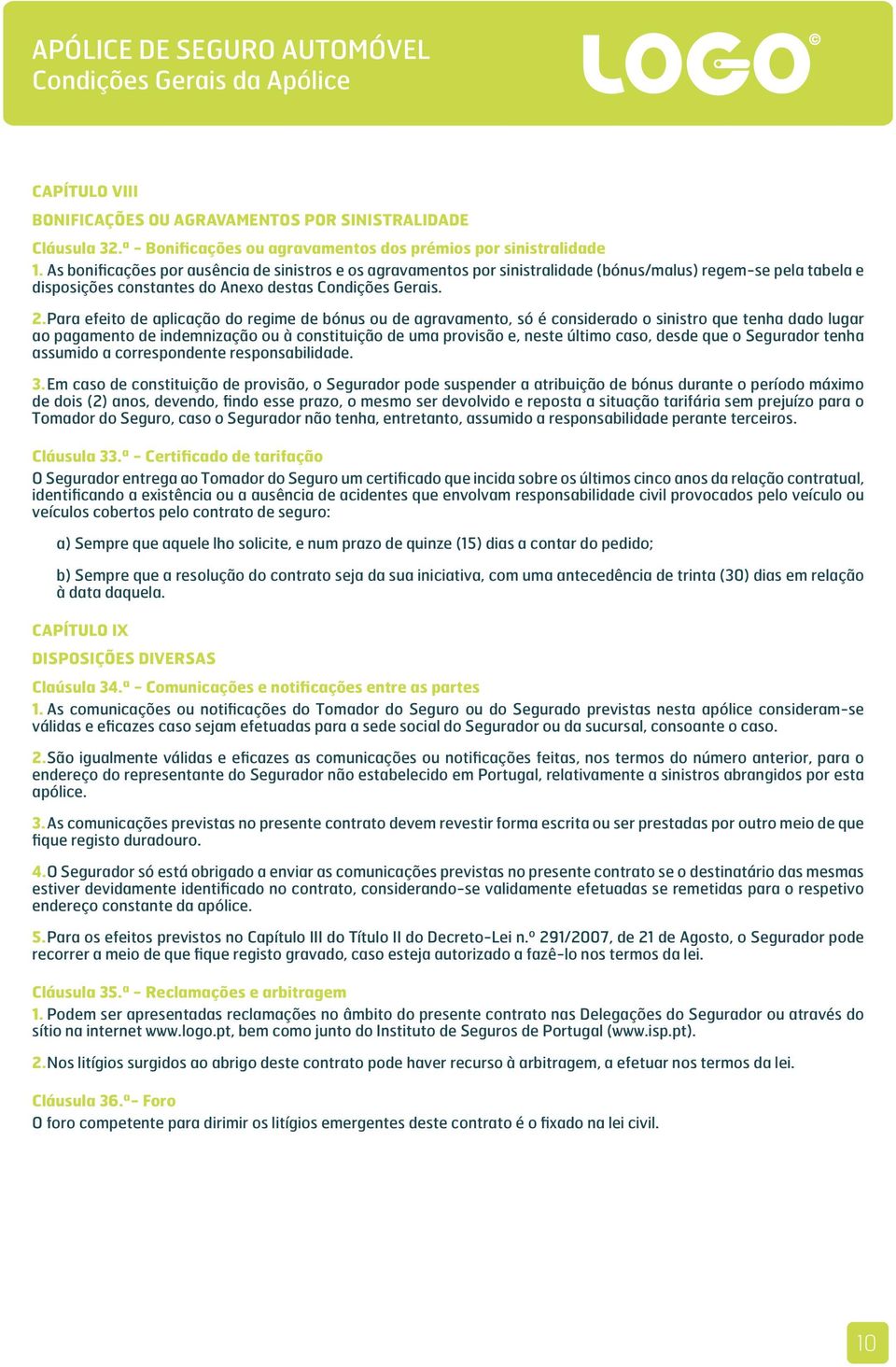 Para efeito de aplicação do regime de bónus ou de agravamento, só é considerado o sinistro que tenha dado lugar ao pagamento de indemnização ou à constituição de uma provisão e, neste último caso,