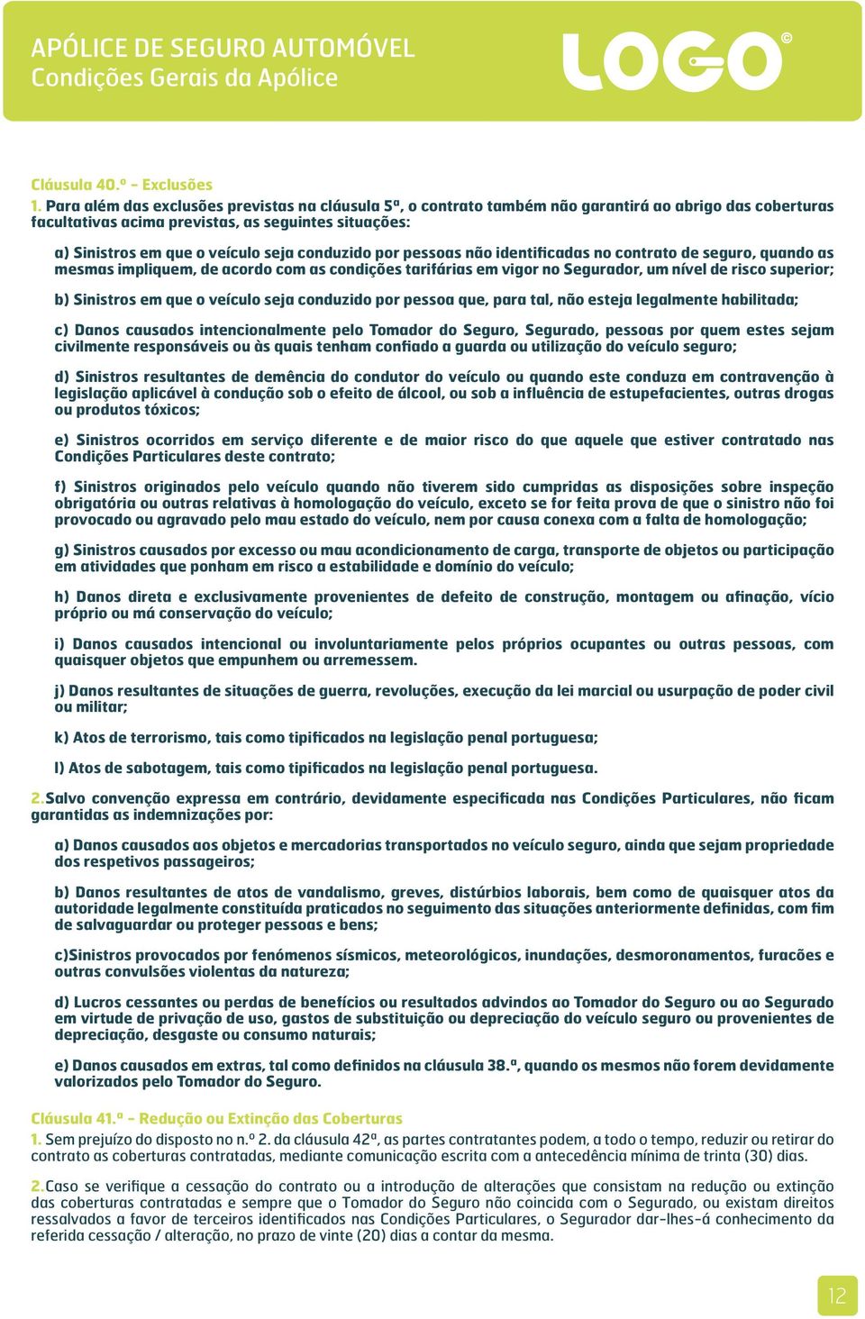 conduzido por pessoas não identificadas no contrato de seguro, quando as mesmas impliquem, de acordo com as condições tarifárias em vigor no Segurador, um nível de risco superior; b) Sinistros em que