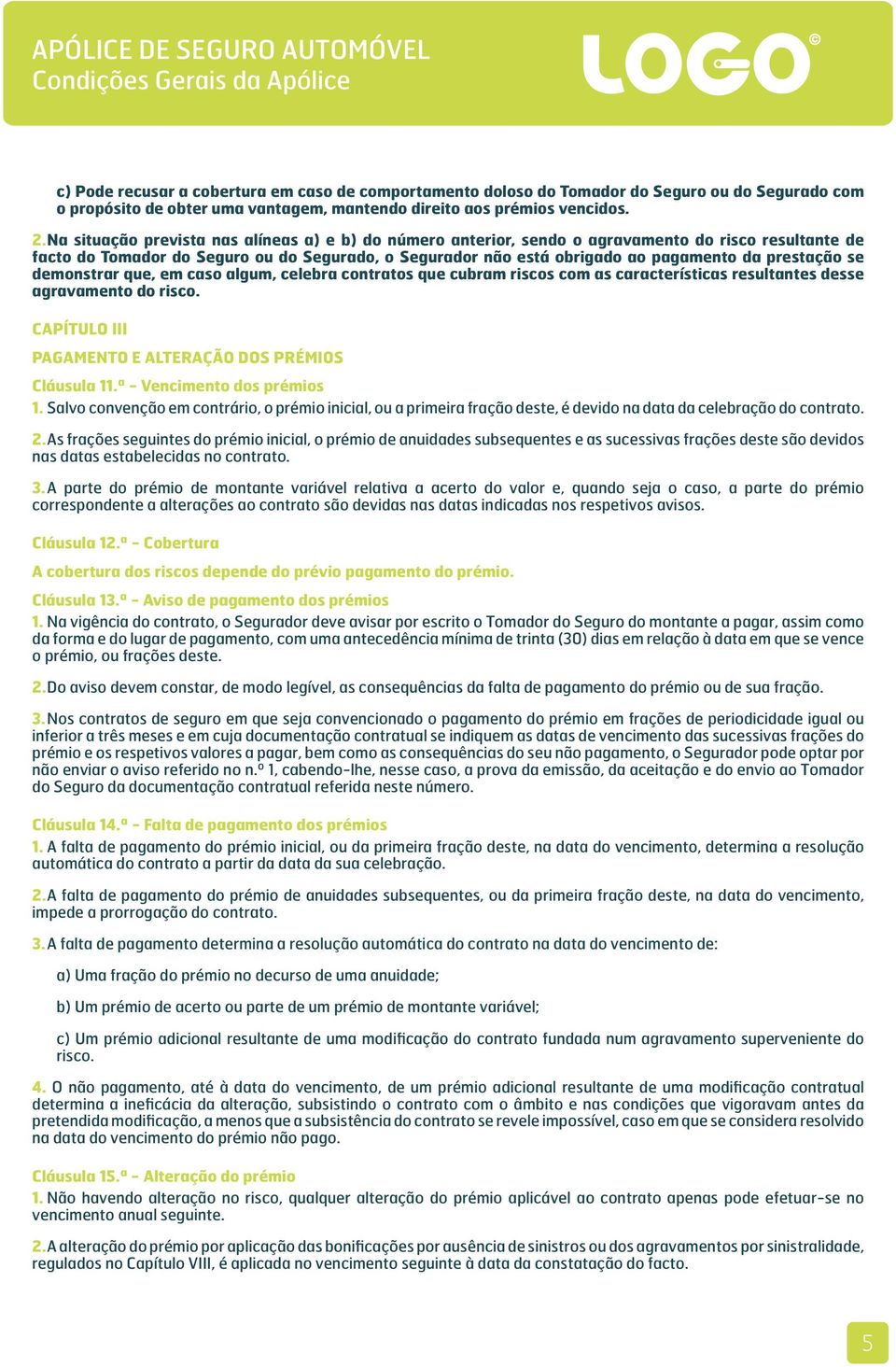 prestação se demonstrar que, em caso algum, celebra contratos que cubram riscos com as características resultantes desse agravamento do risco.