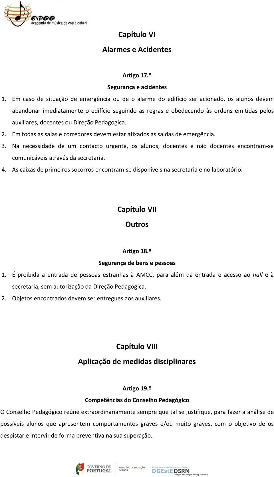 docentes ou Direção Pedagógica. 2. Em todas as salas e corredores devem estar afixados as saídas de emergência. 3.