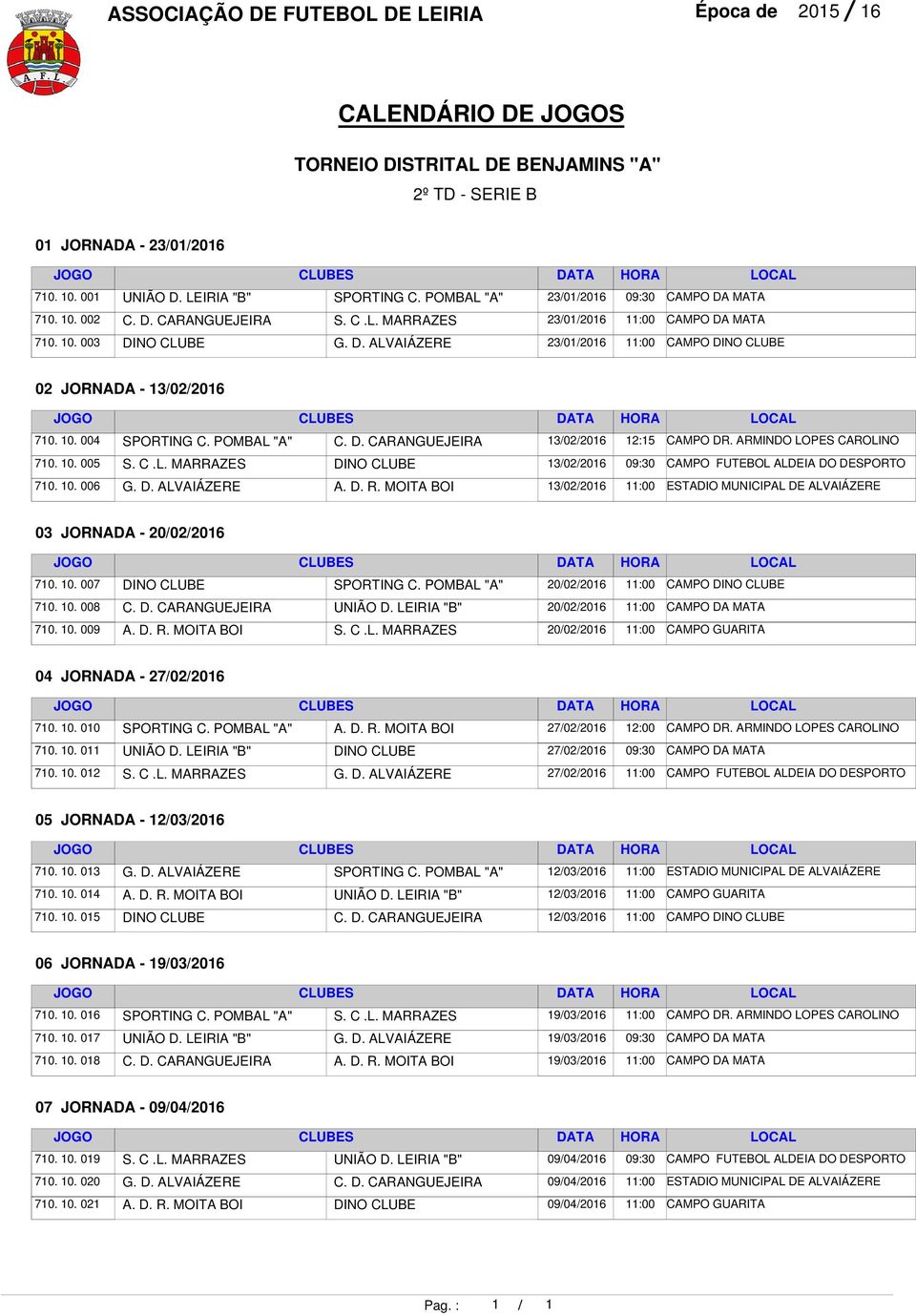 0. 006 G. D. ALVAIÁZERE A. D. R. MOITA BOI ESTADIO MUNICIPAL DE ALVAIÁZERE 03 JORNADA - 70. 0. 007 DINO CLUBE SPORTING C. POMBAL "A" CAMPO DINO CLUBE 70. 0. 008 C. D. CARANGUEJEIRA UNIÃO D.