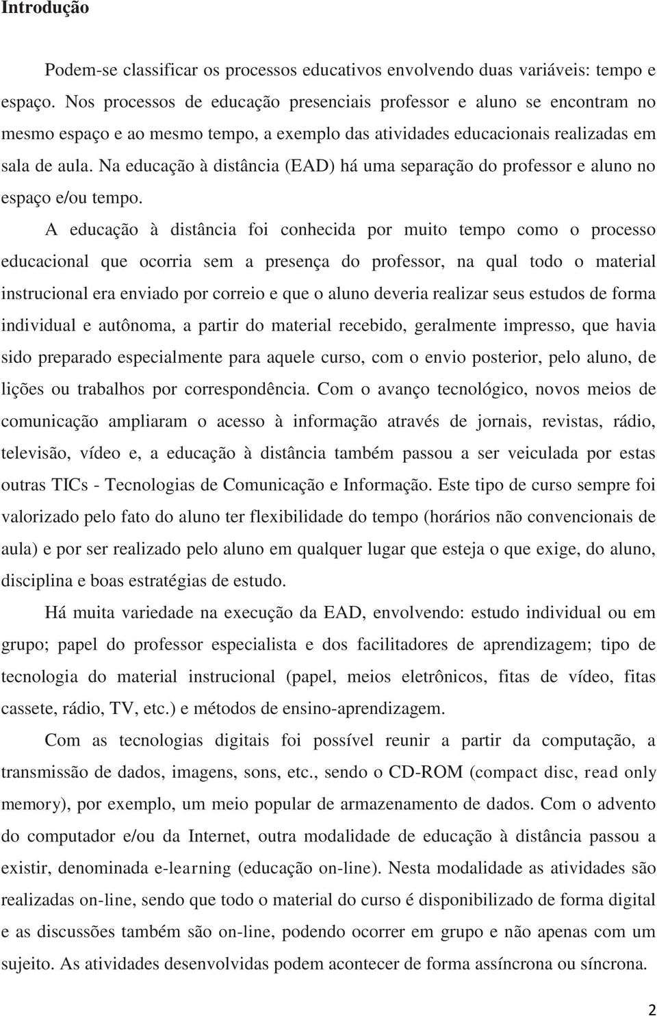 Na educação à distância (EAD) há uma separação do professor e aluno no espaço e/ou tempo.