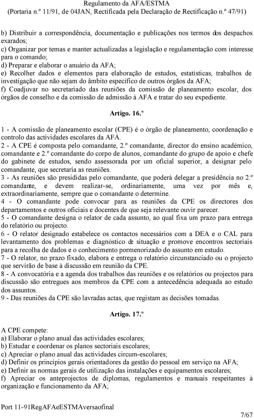 f) Coadjuvar no secretariado das reuniões da comissão de planeamento escolar, dos órgãos de conselho e da comissão de admissão à AFA e tratar do seu expediente. Artigo. 16.