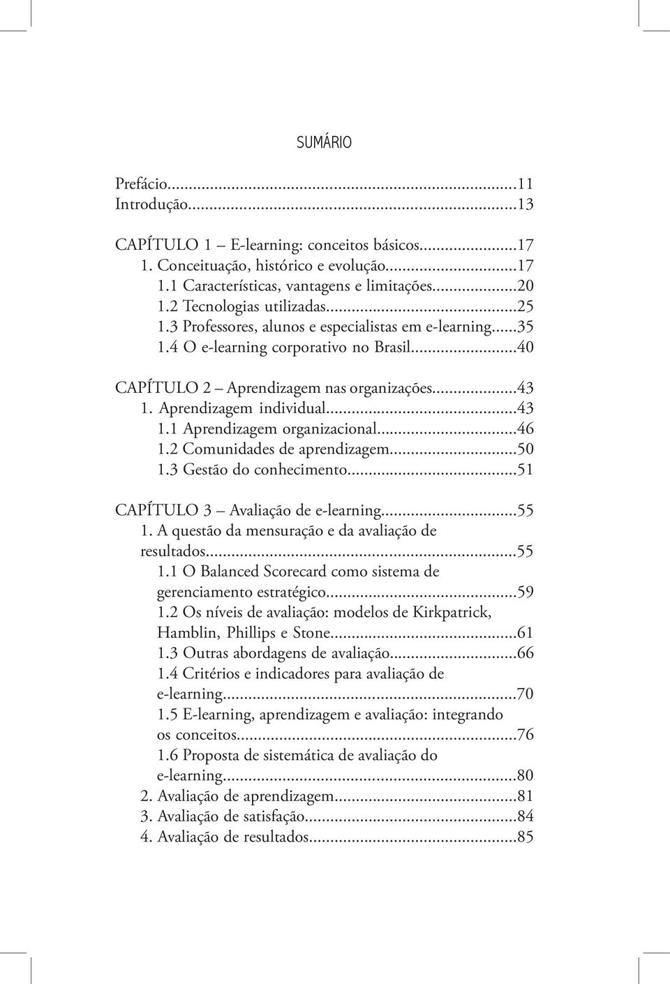 Aprendizagem individual...43 1.1 Aprendizagem organizacional...46 1.2 Comunidades de aprendizagem...50 1.3 Gestão do conhecimento...51 CAPÍTULO 3 Avaliação de e-learning...55 1.