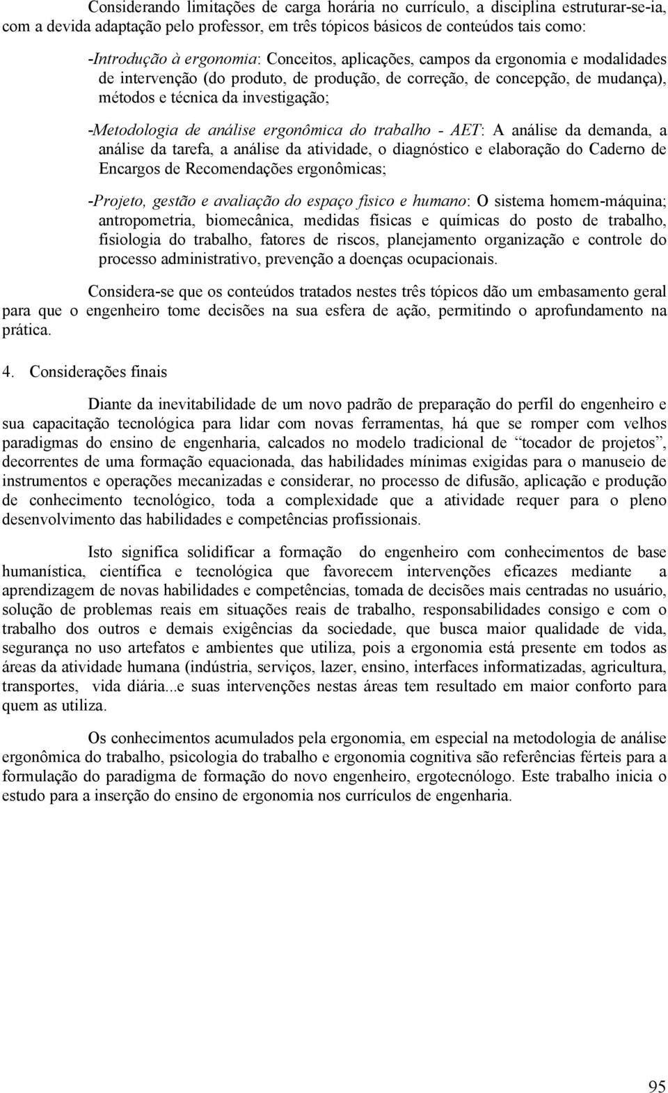 ergonômica do trabalho - AET: A análise da demanda, a análise da tarefa, a análise da atividade, o diagnóstico e elaboração do Caderno de Encargos de Recomendações ergonômicas; -Projeto, gestão e