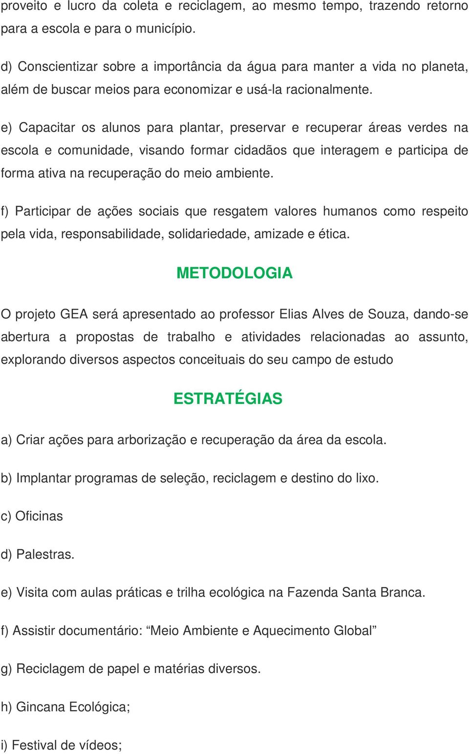 e) Capacitar os alunos para plantar, preservar e recuperar áreas verdes na escola e comunidade, visando formar cidadãos que interagem e participa de forma ativa na recuperação do meio ambiente.