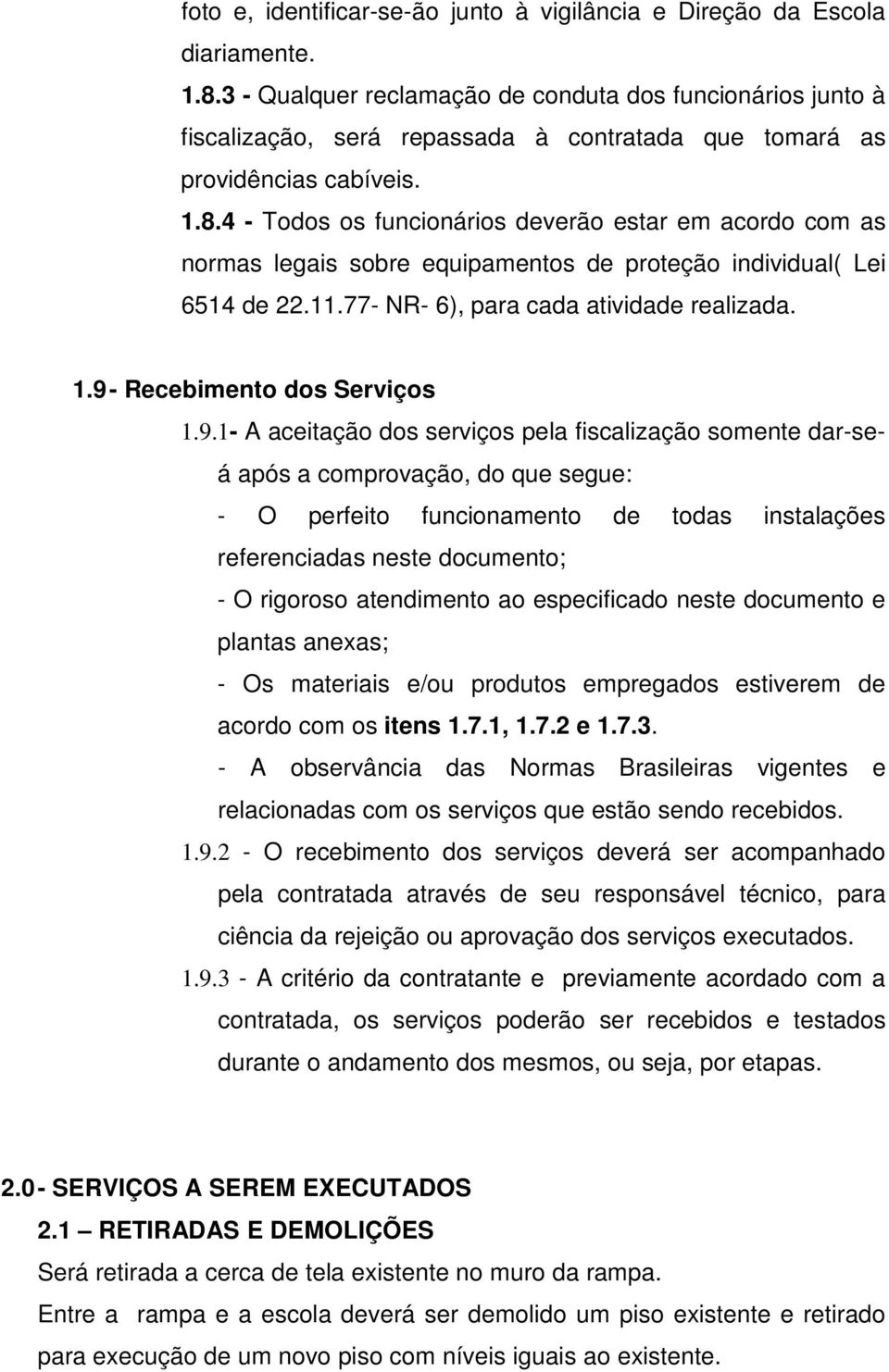 4 - Todos os funcionários deverão estar em acordo com as normas legais sobre equipamentos de proteção individual( Lei 6514 de 22.11.77- NR- 6), para cada atividade realizada. 1.