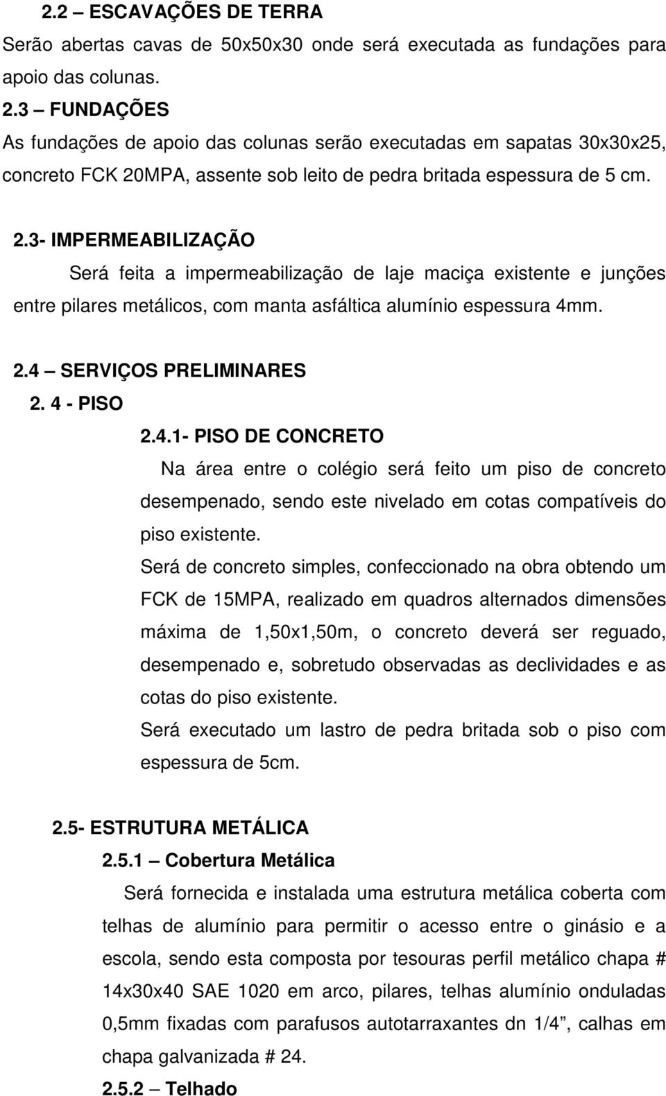 MPA, assente sob leito de pedra britada espessura de 5 cm. 2.