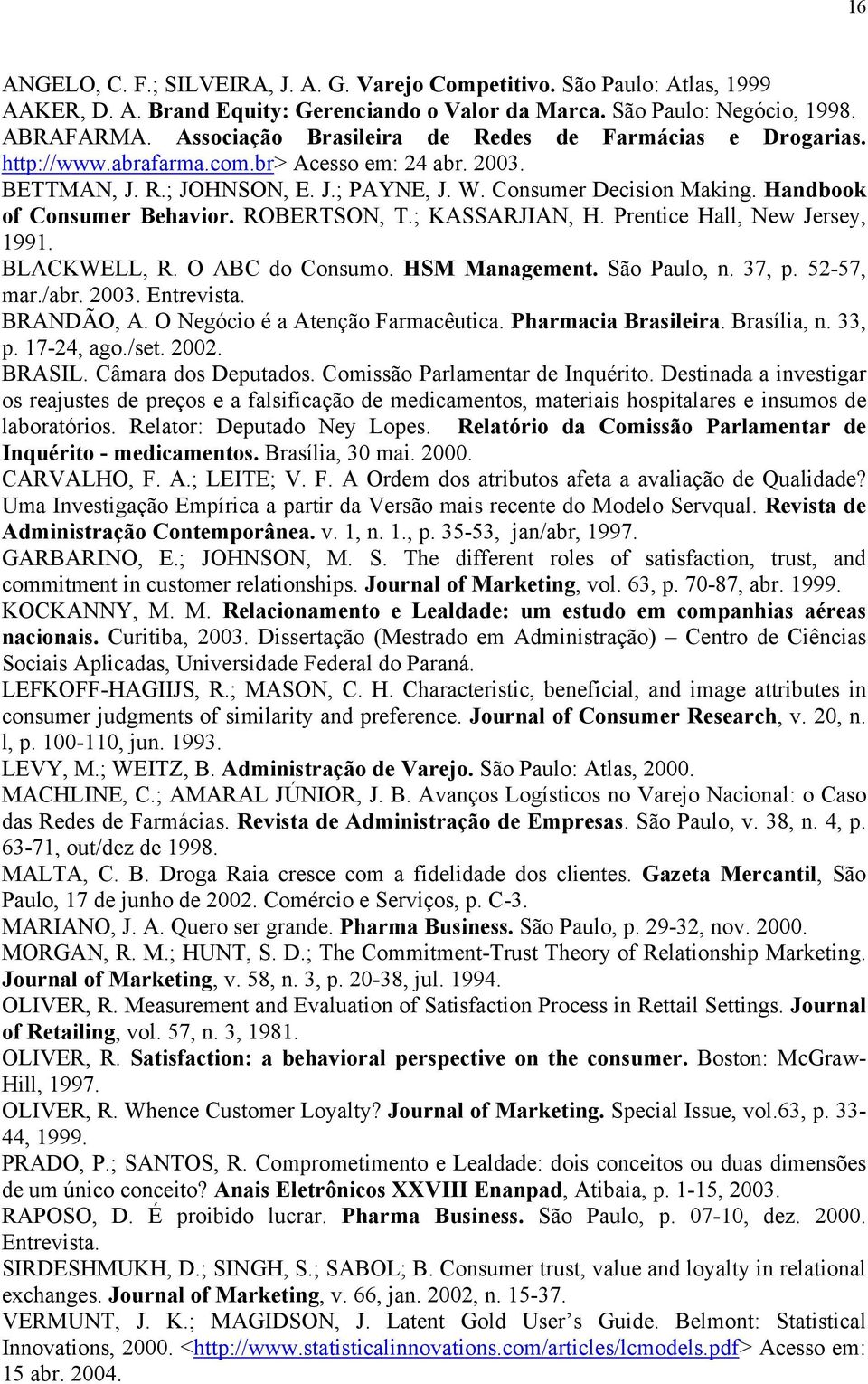 Handbook of Consumer Behavior. ROBERTSON, T.; KASSARJIAN, H. Prentice Hall, New Jersey, 1991. BLACKWELL, R. O ABC do Consumo. HSM Management. São Paulo, n. 37, p. 52-57, mar./abr. 2003. Entrevista.