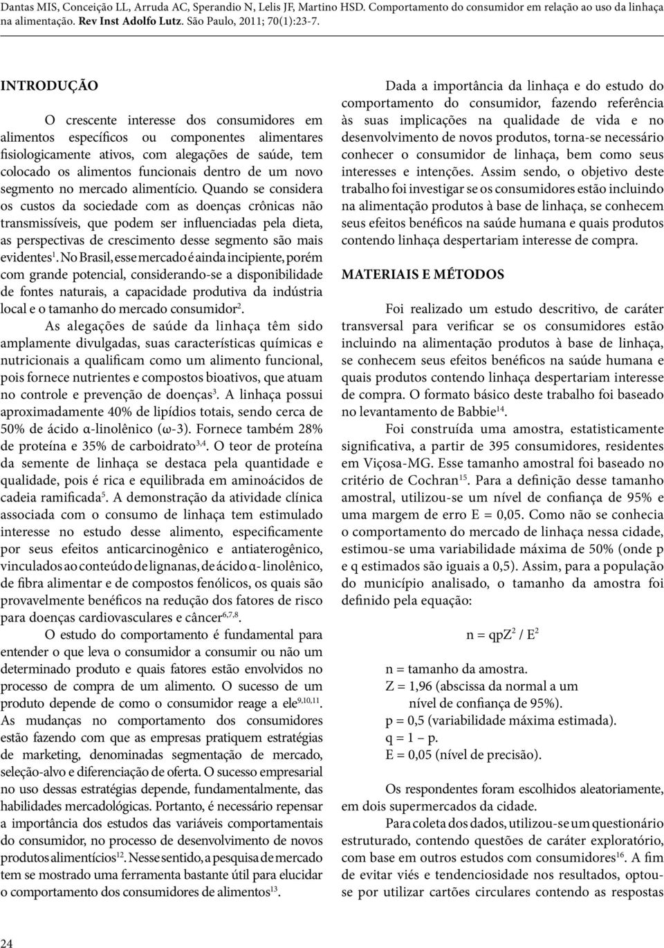 Quando se considera os custos da sociedade com as doenças crônicas não transmissíveis, que podem ser influenciadas pela dieta, as perspectivas de crescimento desse segmento são mais evidentes 1.