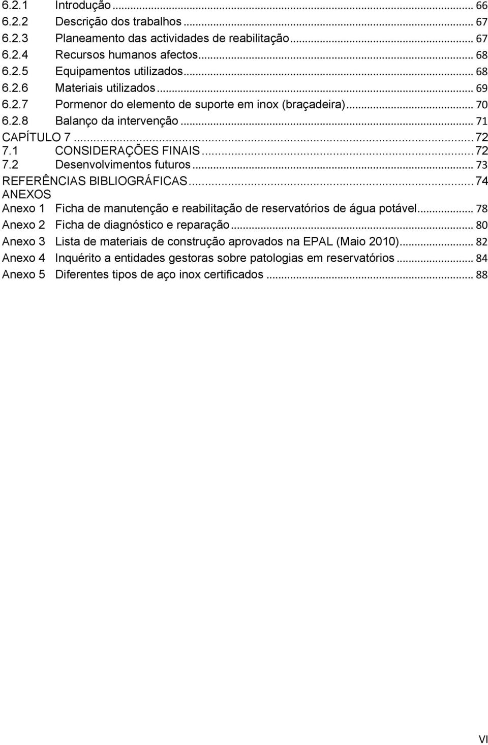 .. 73 REFERÊNCIAS BIBLIOGRÁFICAS... 74 ANEXOS Anexo 1 Ficha de manutenção e reabilitação de reservatórios de água potável... 78 Anexo 2 Ficha de diagnóstico e reparação.