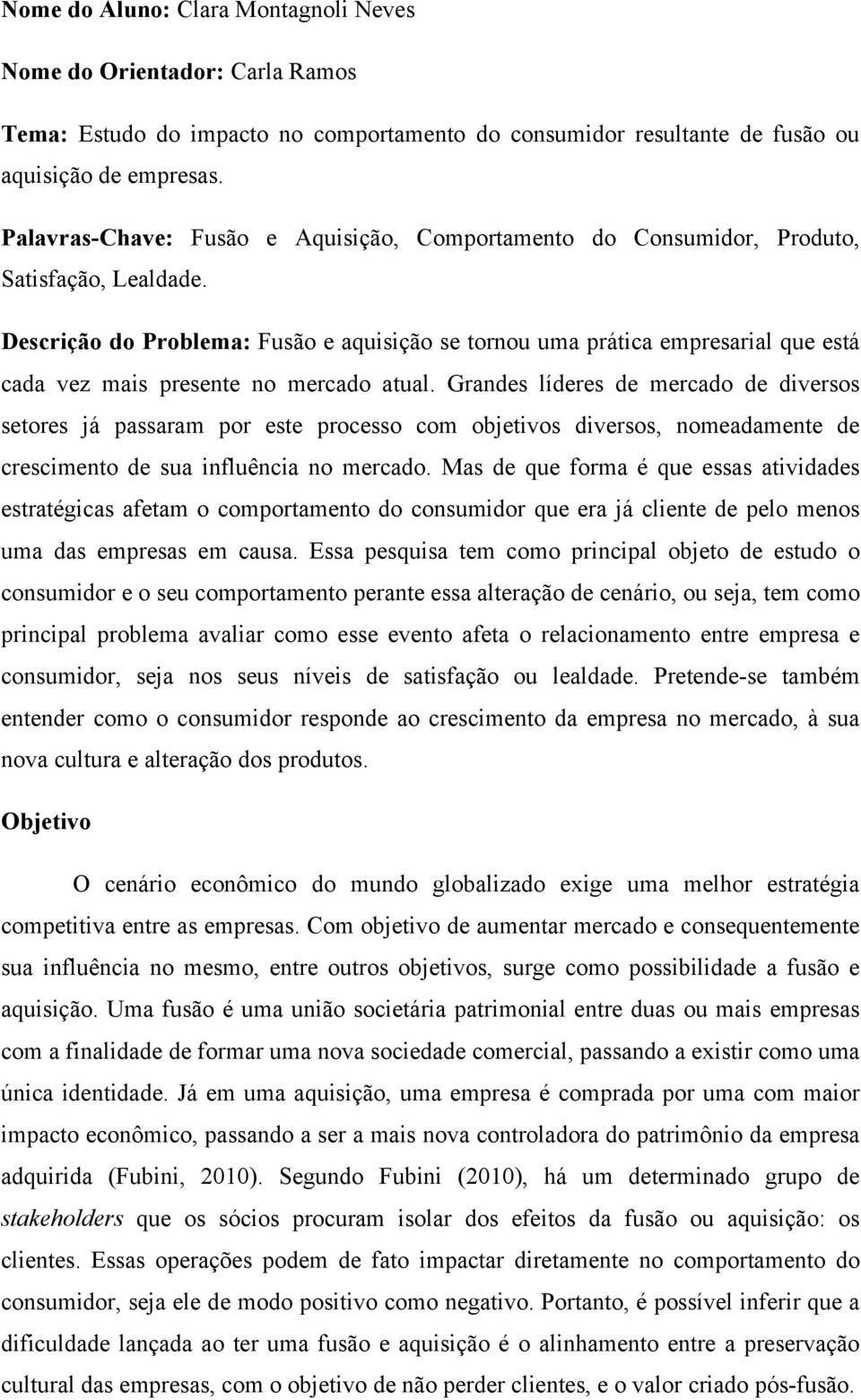 Descrição do Problema: Fusão e aquisição se tornou uma prática empresarial que está cada vez mais presente no mercado atual.