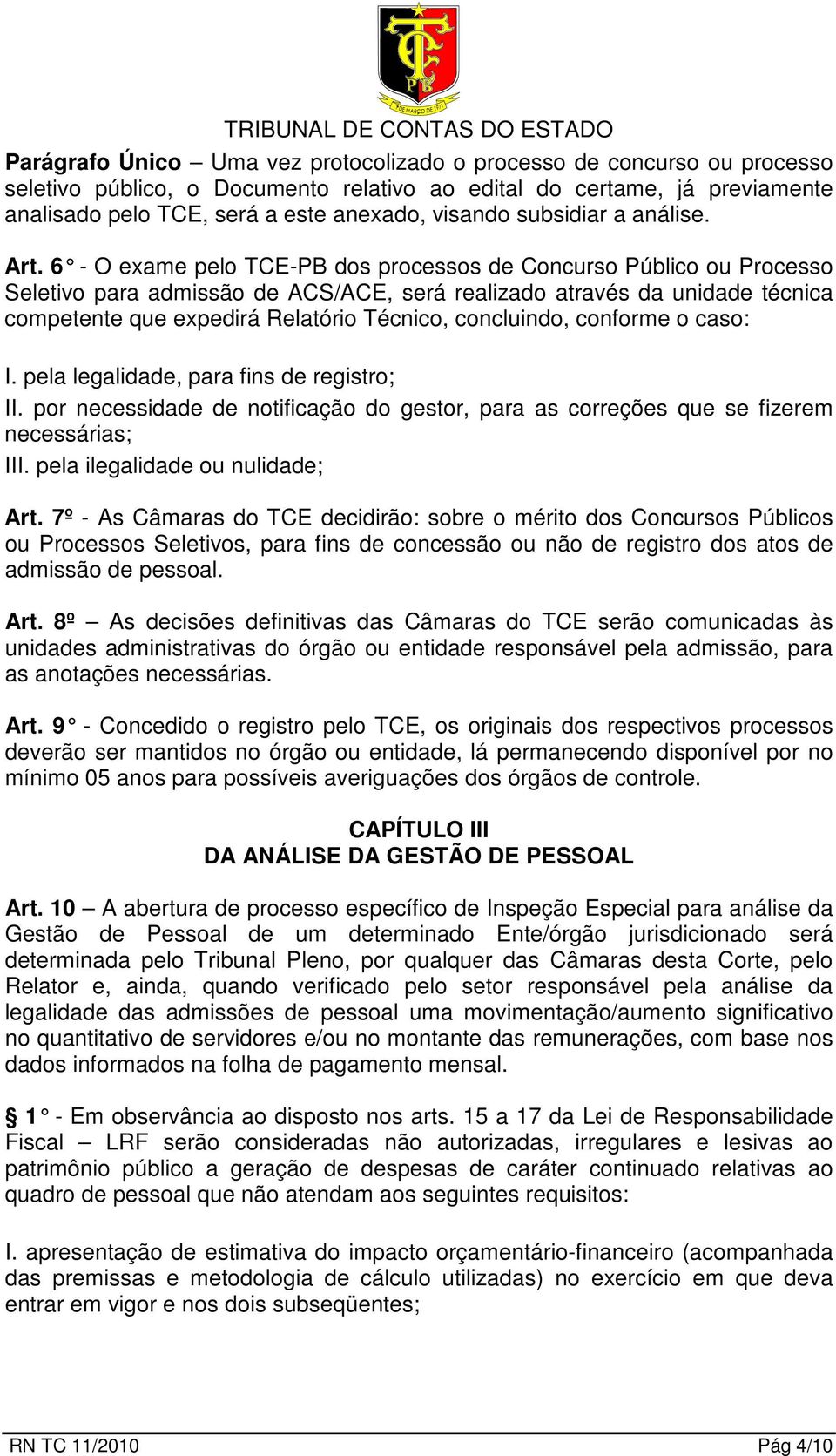 6 - O exame pelo TCE-PB dos processos de Concurso Público ou Processo Seletivo para admissão de ACS/ACE, será realizado através da unidade técnica competente que expedirá Relatório Técnico,