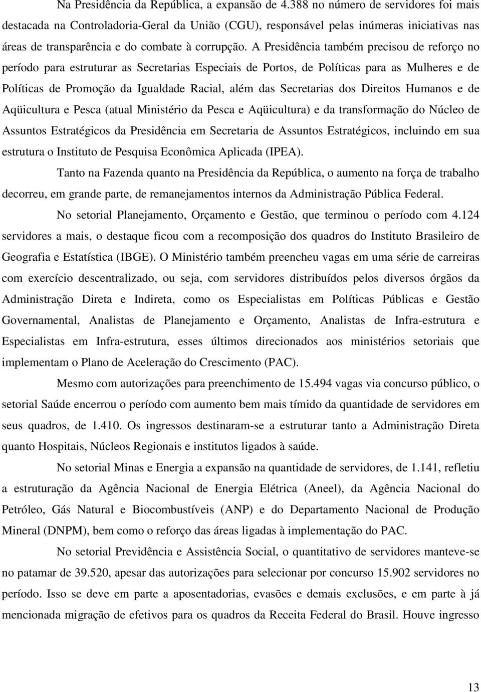 A Presidência também precisou de reforço no período para estruturar as Secretarias Especiais de Portos, de Políticas para as Mulheres e de Políticas de Promoção da Igualdade Racial, além das