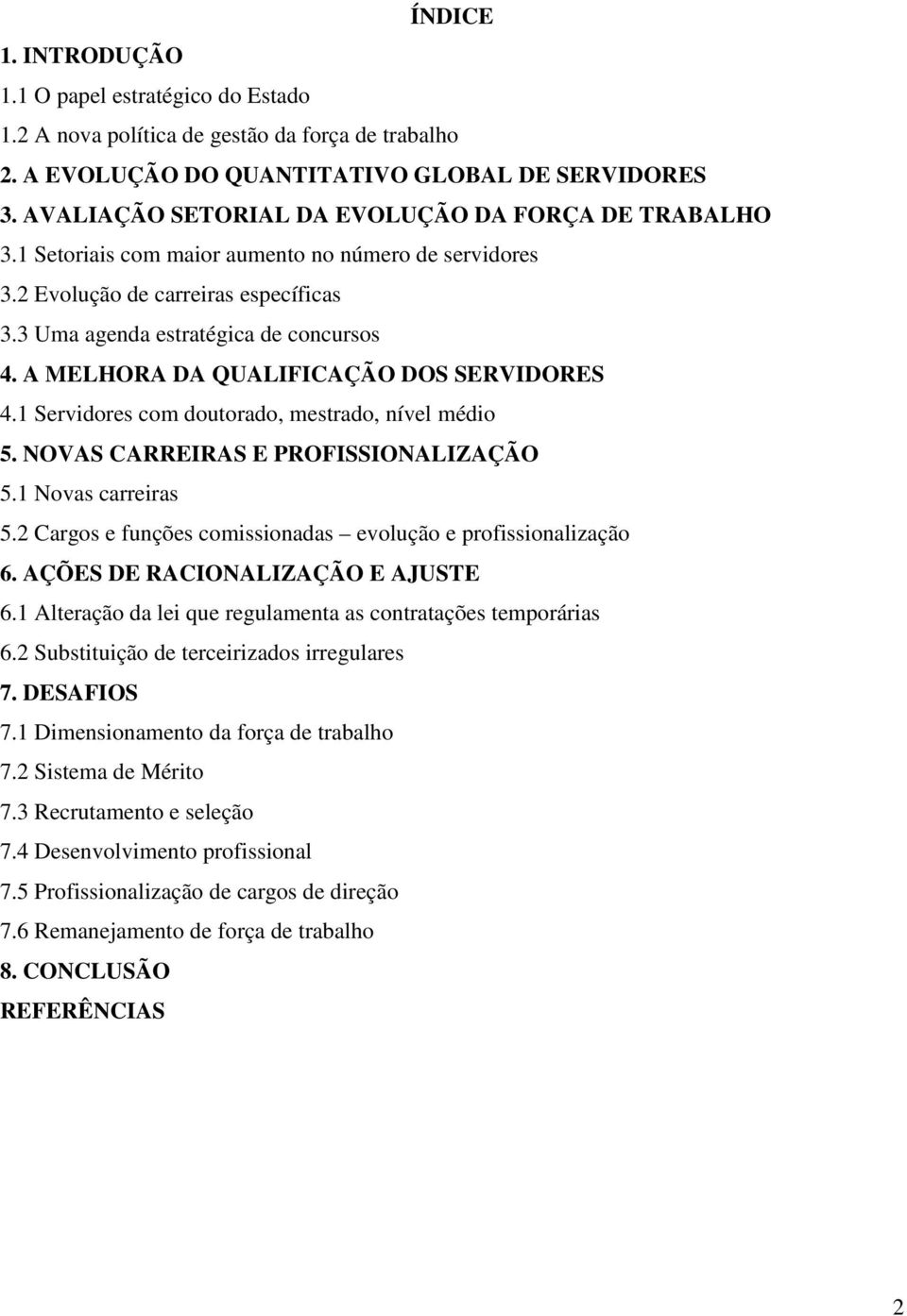 A MELHORA DA QUALIFICAÇÃO DOS SERVIDORES 4.1 Servidores com doutorado, mestrado, nível médio 5. NOVAS CARREIRAS E PROFISSIONALIZAÇÃO 5.1 Novas carreiras 5.