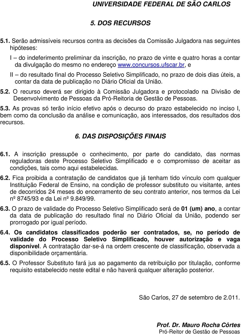 mesmo no endereço www.concursos.ufscar.br, e II do resultado final do Processo Seletivo Simplificado, no prazo de dois dias úteis, a contar da data de publicação no Diário Oficial da União. 5.2.