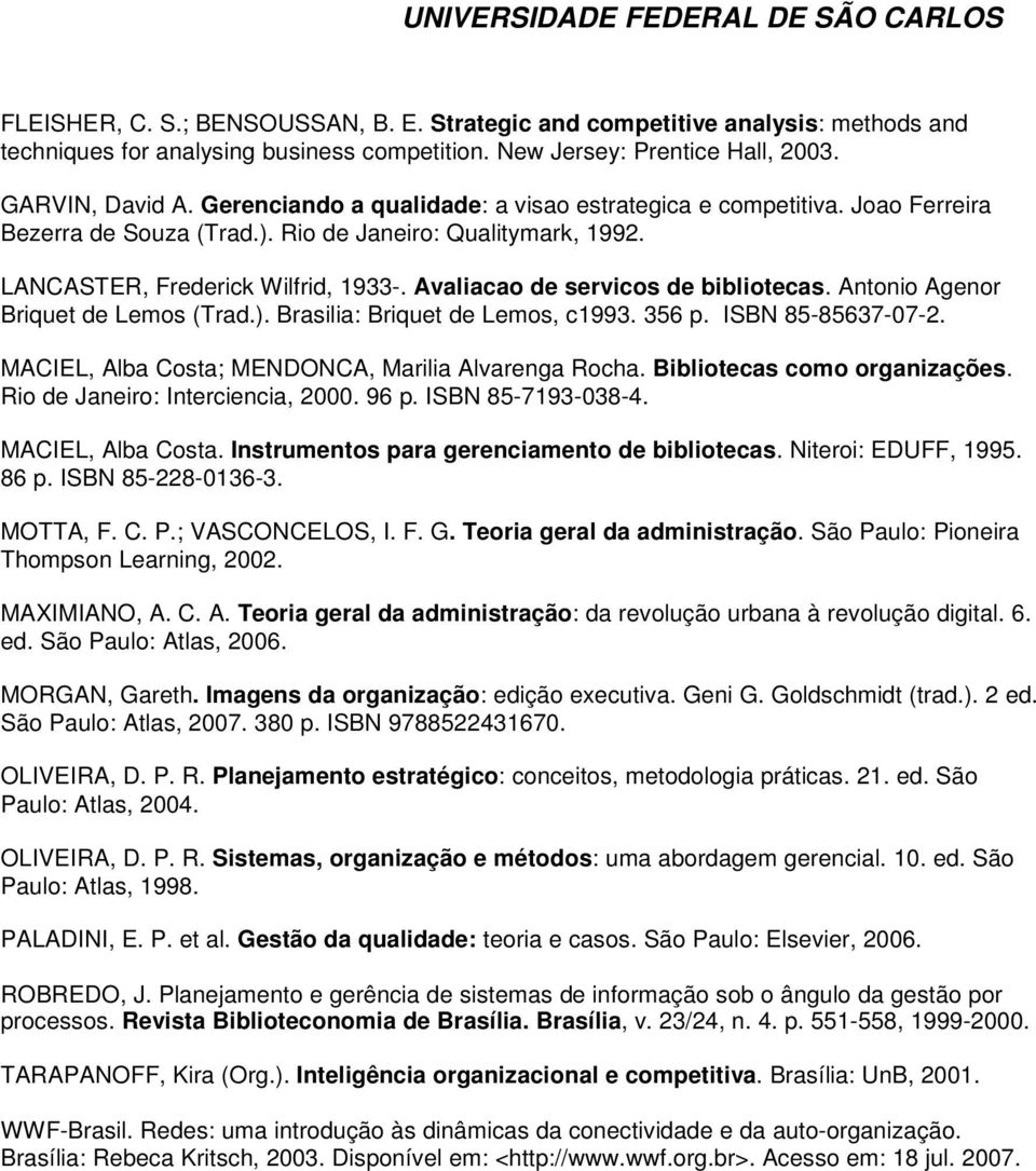 Avaliacao de servicos de bibliotecas. Antonio Agenor Briquet de Lemos (Trad.). Brasilia: Briquet de Lemos, c1993. 356 p. ISBN 85-85637-07-2. MACIEL, Alba Costa; MENDONCA, Marilia Alvarenga Rocha.