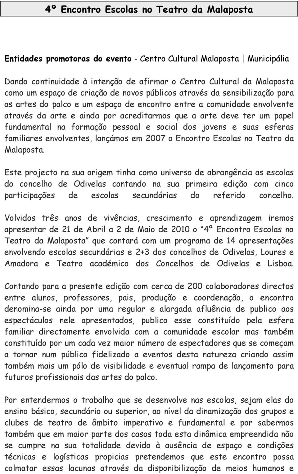 um papel fundamental na formação pessoal e social dos jovens e suas esferas familiares envolventes, lançámos em 2007 o Encontro Escolas no Teatro da Malaposta.